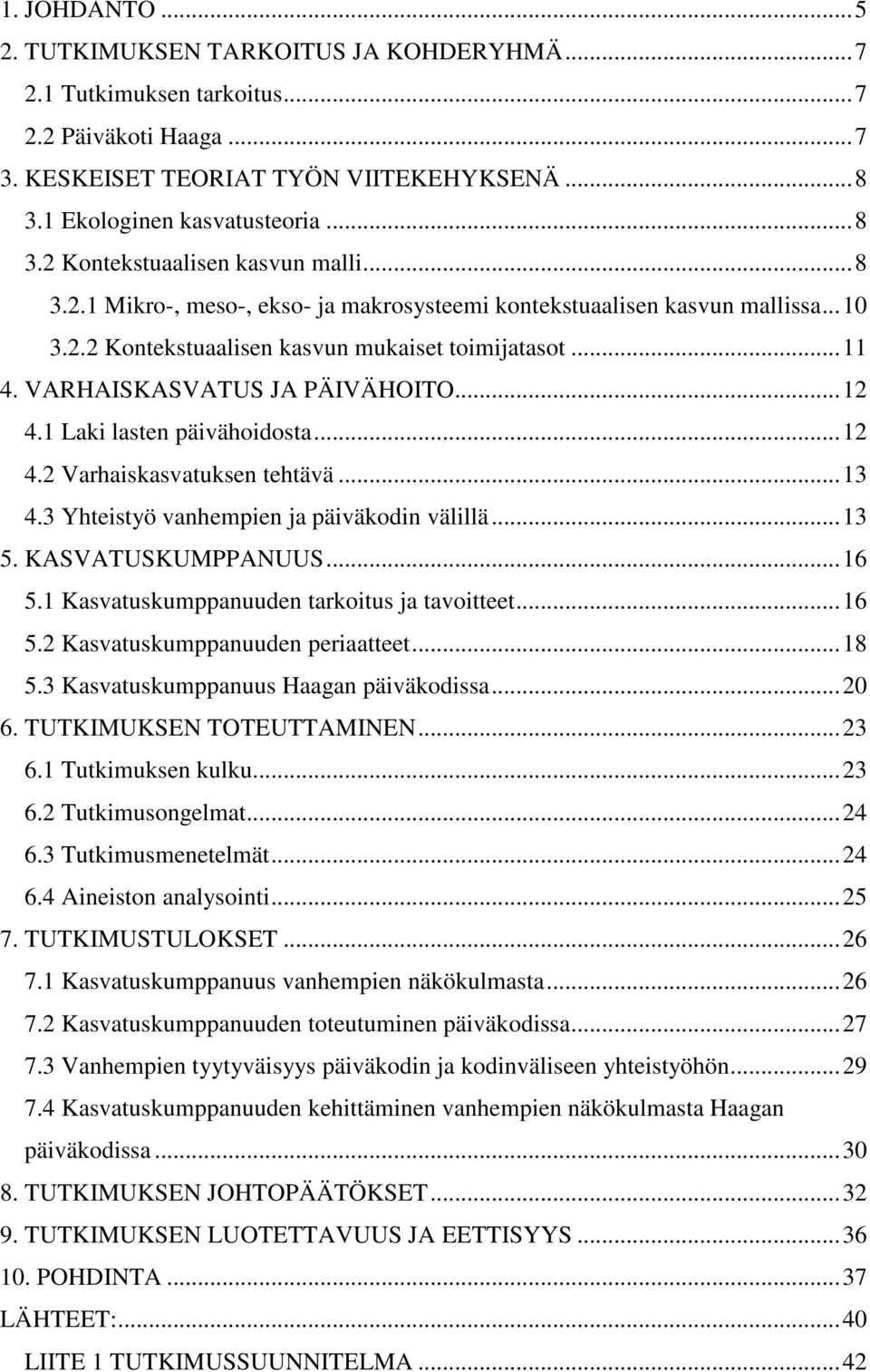 1 Laki lasten päivähoidosta...12 4.2 Varhaiskasvatuksen tehtävä...13 4.3 Yhteistyö vanhempien ja päiväkodin välillä...13 5. KASVATUSKUMPPANUUS...16 5.1 Kasvatuskumppanuuden tarkoitus ja tavoitteet.