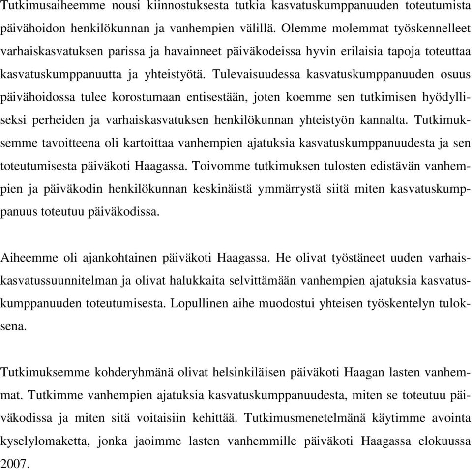 Tulevaisuudessa kasvatuskumppanuuden osuus päivähoidossa tulee korostumaan entisestään, joten koemme sen tutkimisen hyödylliseksi perheiden ja varhaiskasvatuksen henkilökunnan yhteistyön kannalta.