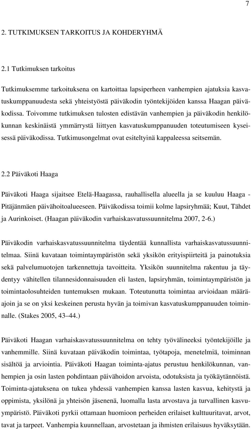 Toivomme tutkimuksen tulosten edistävän vanhempien ja päiväkodin henkilökunnan keskinäistä ymmärrystä liittyen kasvatuskumppanuuden toteutumiseen kyseisessä päiväkodissa.