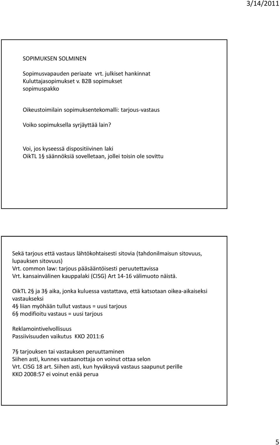 Voi, jos kyseessä dispositiivinen laki OikTL 1 säännöksiä sovelletaan, jollei toisin ole sovittu Sekä tarjous että vastaus lähtökohtaisesti sitovia (tahdonilmaisun sitovuus, lupauksen sitovuus) Vrt.