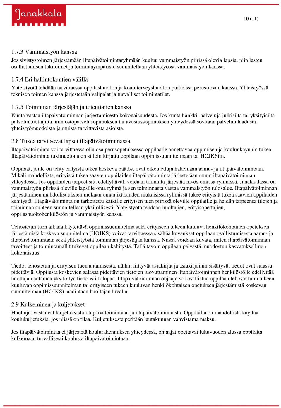 yhteistyössä vammaistyön kanssa. 1.7.4 Eri hallintokuntien välillä Yhteistyötä tehdään tarvittaessa oppilashuollon ja kouluterveyshuollon puitteissa perusturvan kanssa.