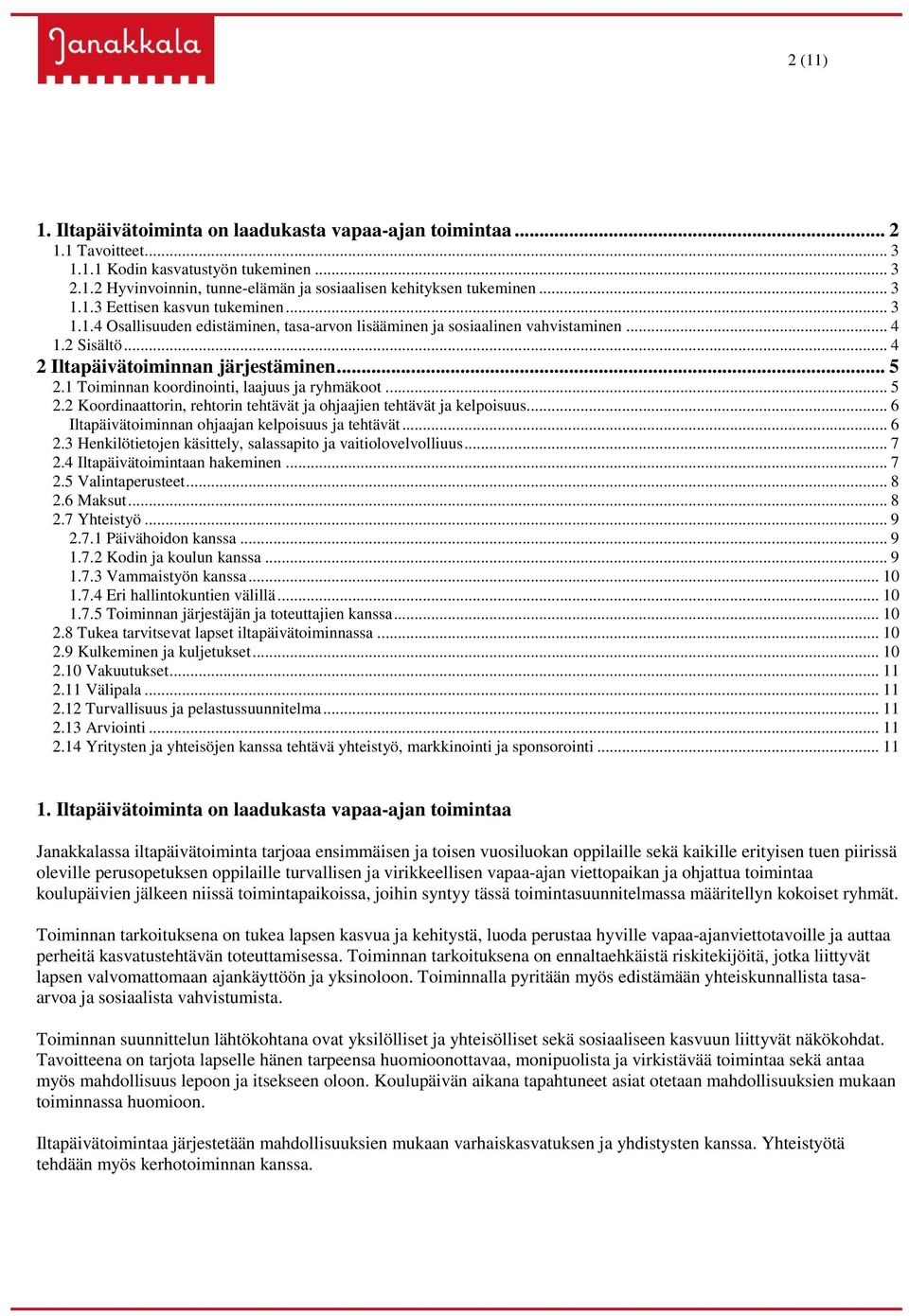 1 Toiminnan koordinointi, laajuus ja ryhmäkoot... 5 2.2 Koordinaattorin, rehtorin tehtävät ja ohjaajien tehtävät ja kelpoisuus... 6 Iltapäivätoiminnan ohjaajan kelpoisuus ja tehtävät... 6 2.