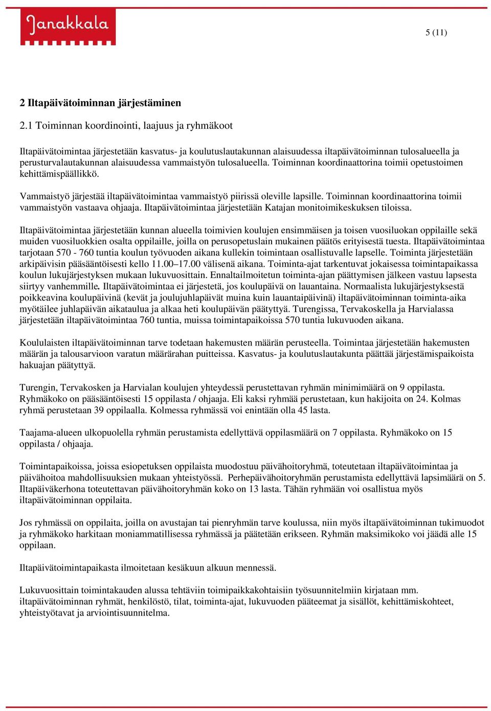 vammaistyön tulosalueella. Toiminnan koordinaattorina toimii opetustoimen kehittämispäällikkö. Vammaistyö järjestää iltapäivätoimintaa vammaistyö piirissä oleville lapsille.