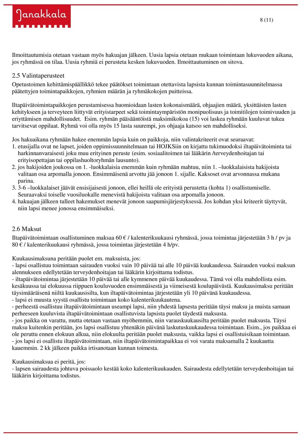 5 Valintaperusteet Opetustoimen kehittämispäällikkö tekee päätökset toimintaan otettavista lapsista kunnan toimintasuunnitelmassa päätettyjen toimintapaikkojen, ryhmien määrän ja ryhmäkokojen