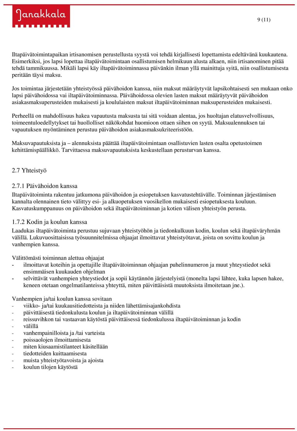 Mikäli lapsi käy iltapäivätoiminnassa päivänkin ilman yllä mainittuja syitä, niin osallistumisesta peritään täysi maksu.
