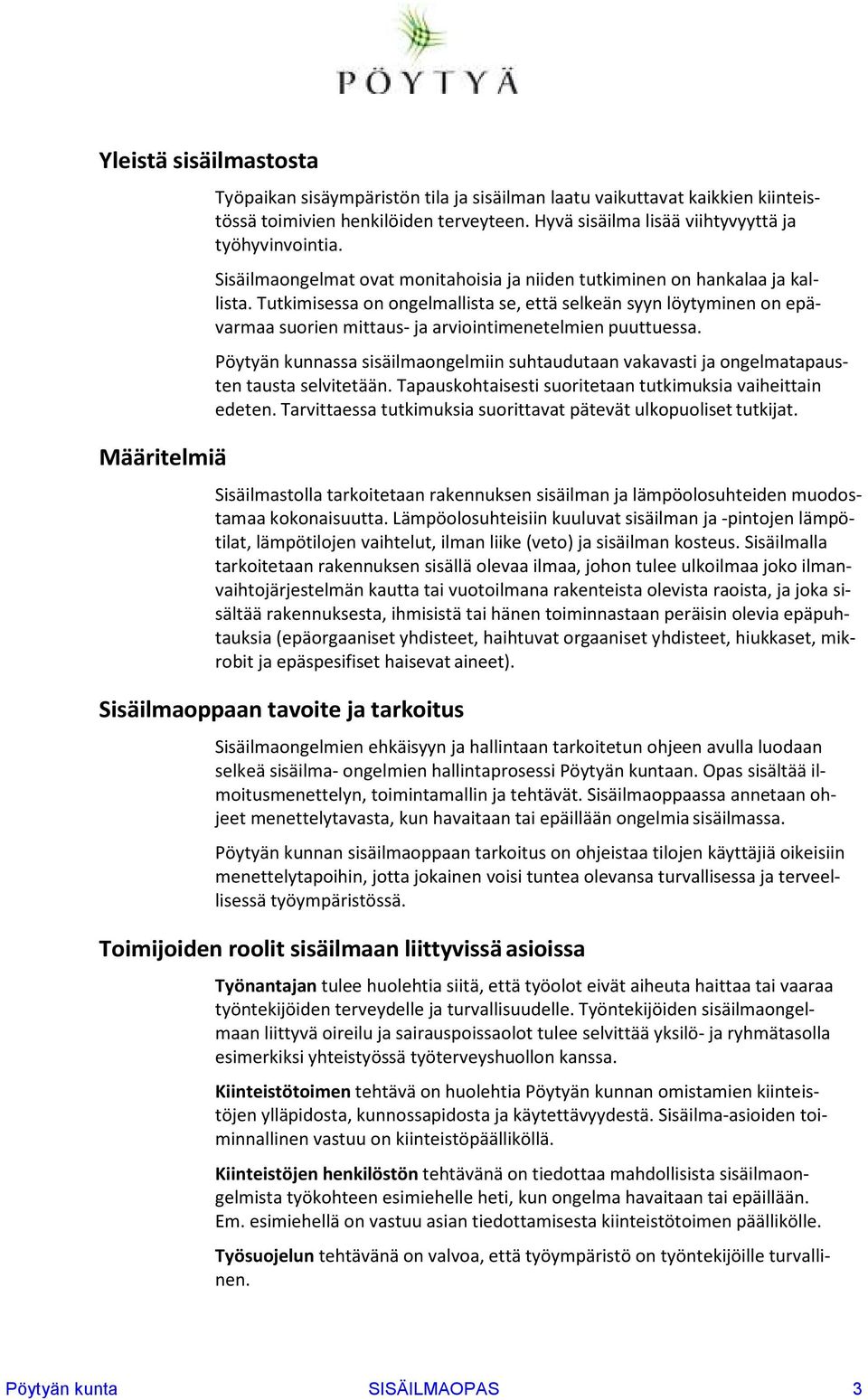 Tutkimisessa on ongelmallista se, että selkeän syyn löytyminen on epävarmaa suorien mittaus- ja arviointimenetelmien puuttuessa.