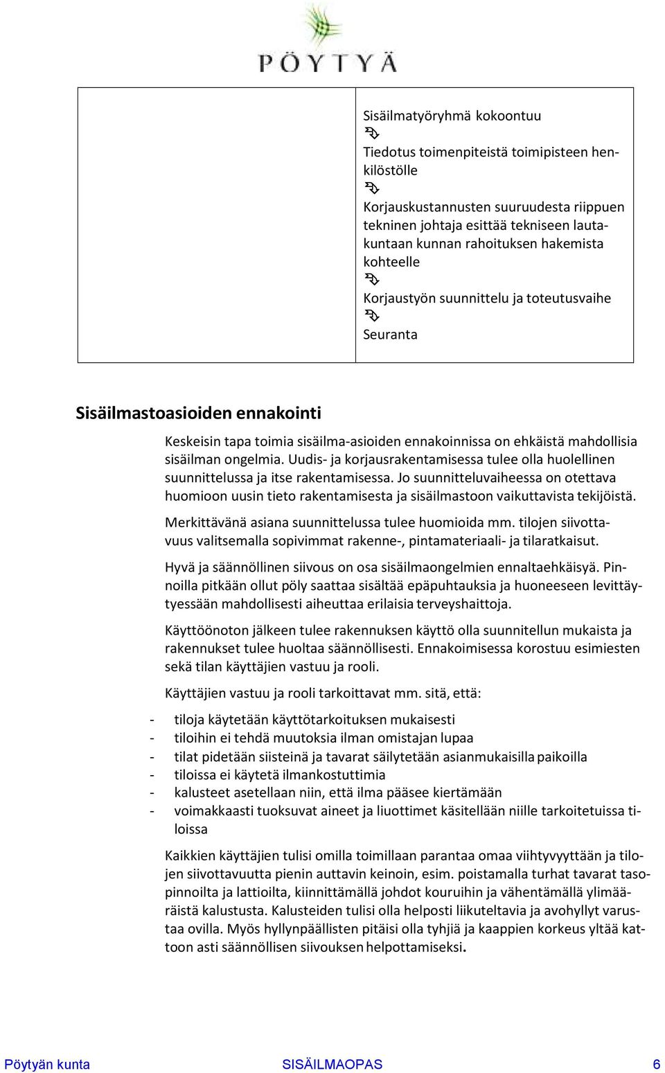 Uudis- ja korjausrakentamisessa tulee olla huolellinen suunnittelussa ja itse rakentamisessa.