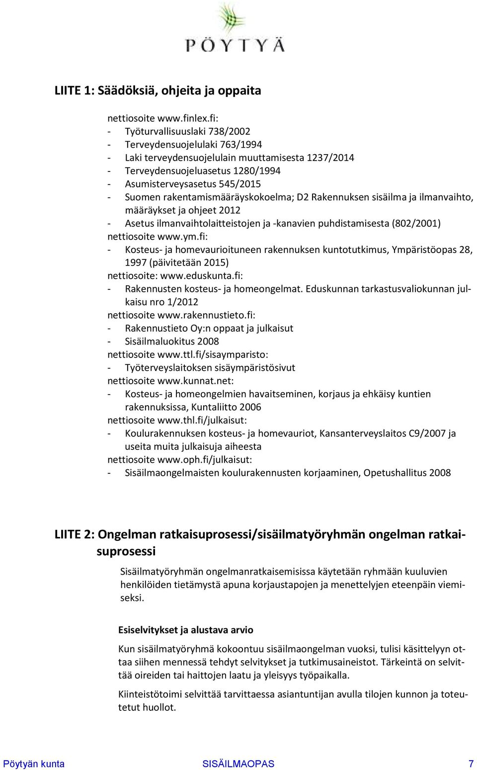 rakentamismääräyskokoelma; D2 Rakennuksen sisäilma ja ilmanvaihto, määräykset ja ohjeet 2012 - Asetus ilmanvaihtolaitteistojen ja -kanavien puhdistamisesta (802/2001) nettiosoite www.ym.