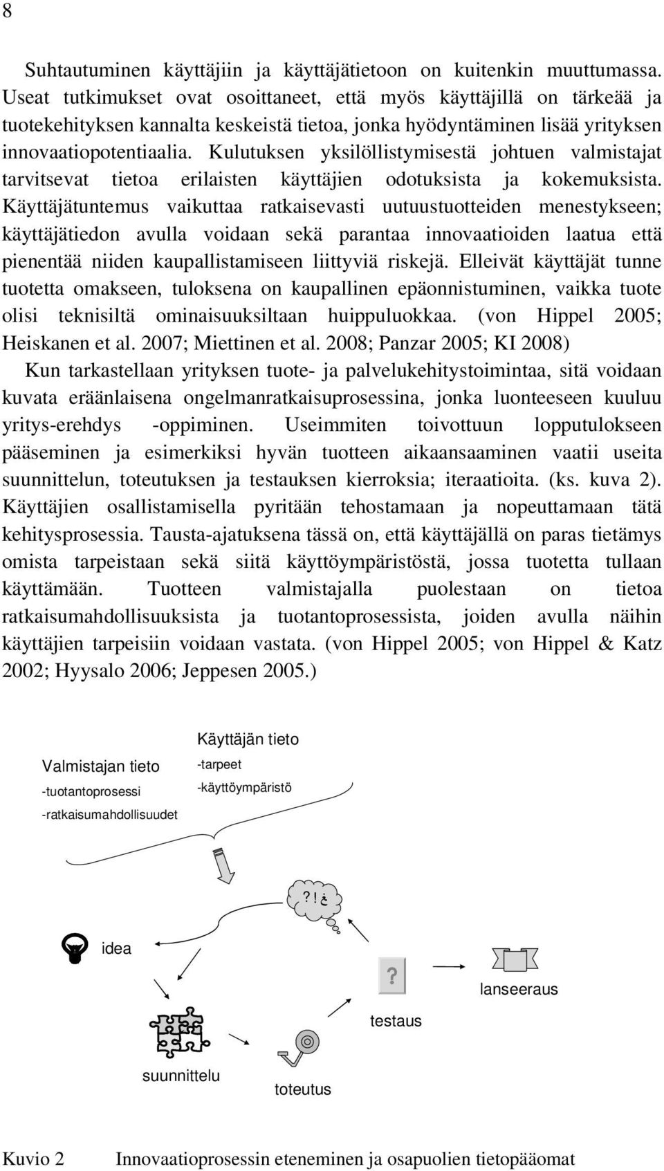 Kulutuksen yksilöllistymisestä johtuen valmistajat tarvitsevat tietoa erilaisten käyttäjien odotuksista ja kokemuksista.