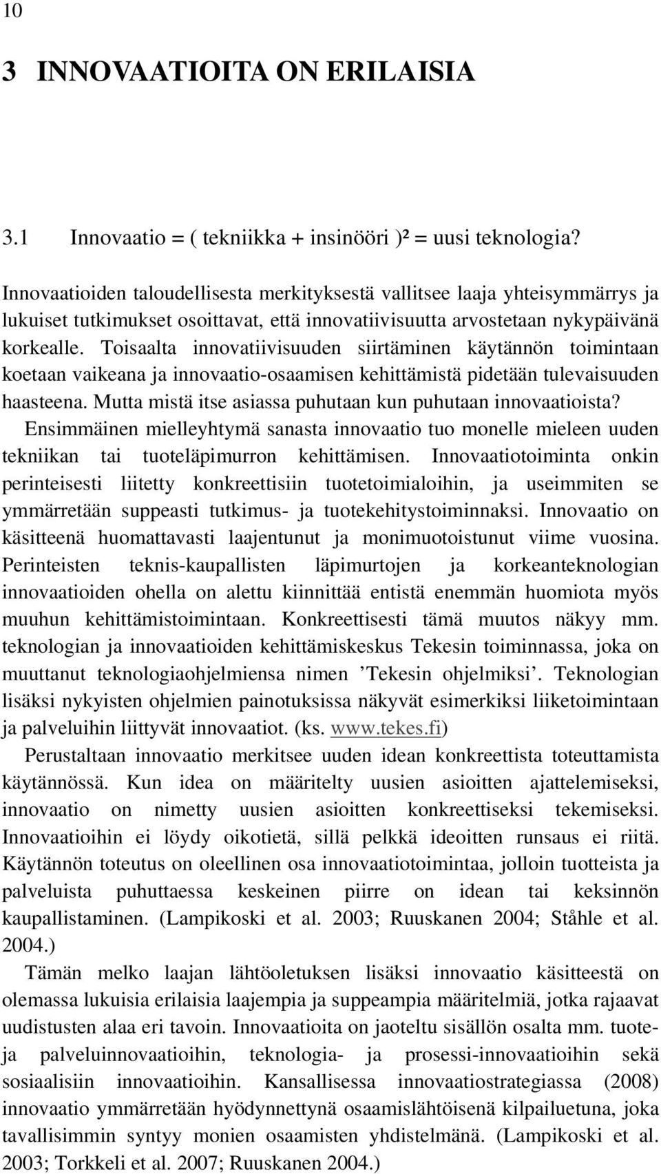 Toisaalta innovatiivisuuden siirtäminen käytännön toimintaan koetaan vaikeana ja innovaatio-osaamisen kehittämistä pidetään tulevaisuuden haasteena.