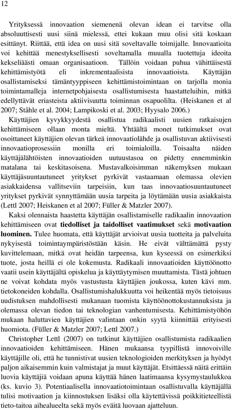 Tällöin voidaan puhua vähittäisestä kehittämistyötä eli inkrementaalisista innovaatioista.