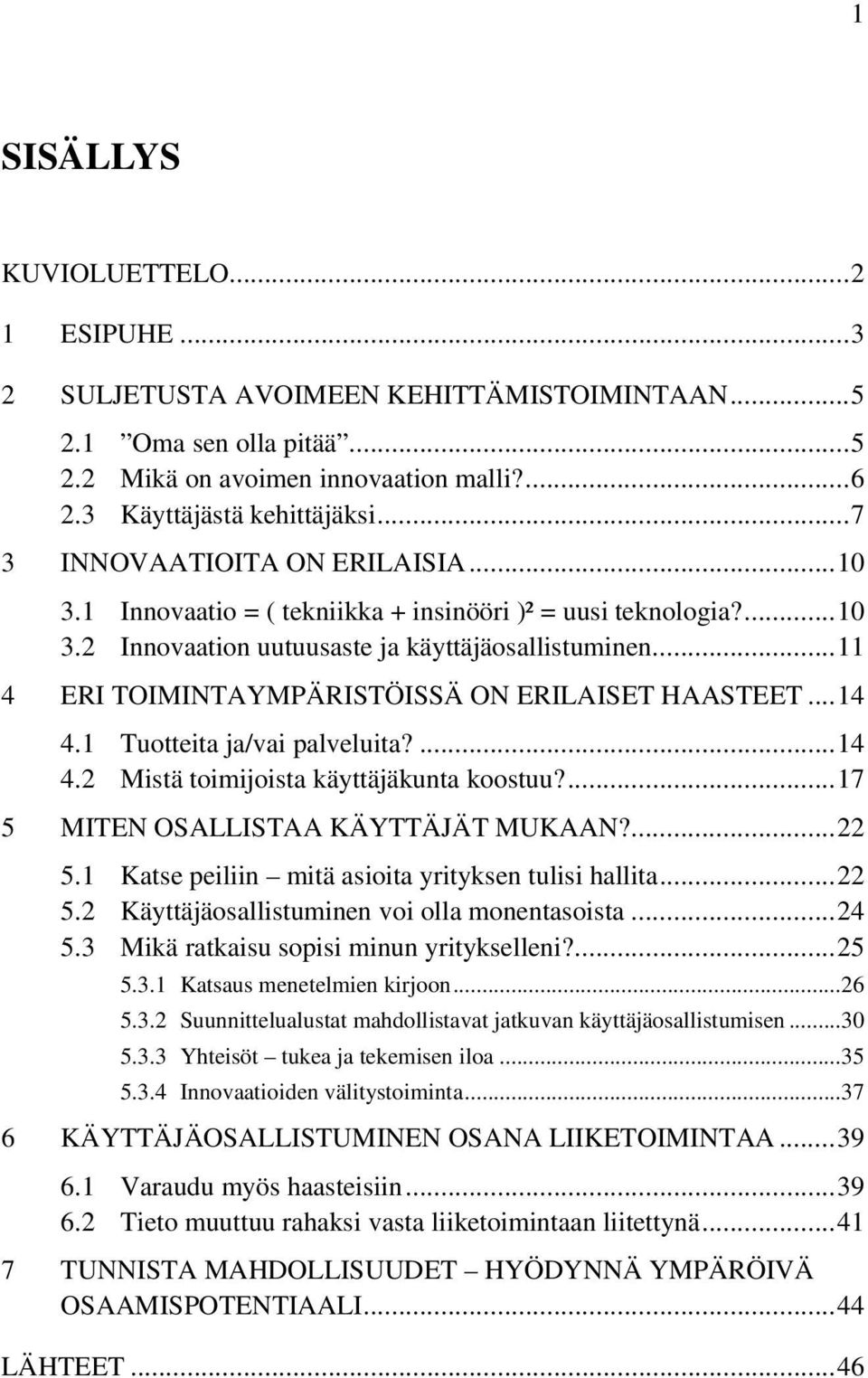 ..11 4 ERI TOIMINTAYMPÄRISTÖISSÄ ON ERILAISET HAASTEET...14 4.1 Tuotteita ja/vai palveluita?...14 4.2 Mistä toimijoista käyttäjäkunta koostuu?...17 5 MITEN OSALLISTAA KÄYTTÄJÄT MUKAAN?...22 5.