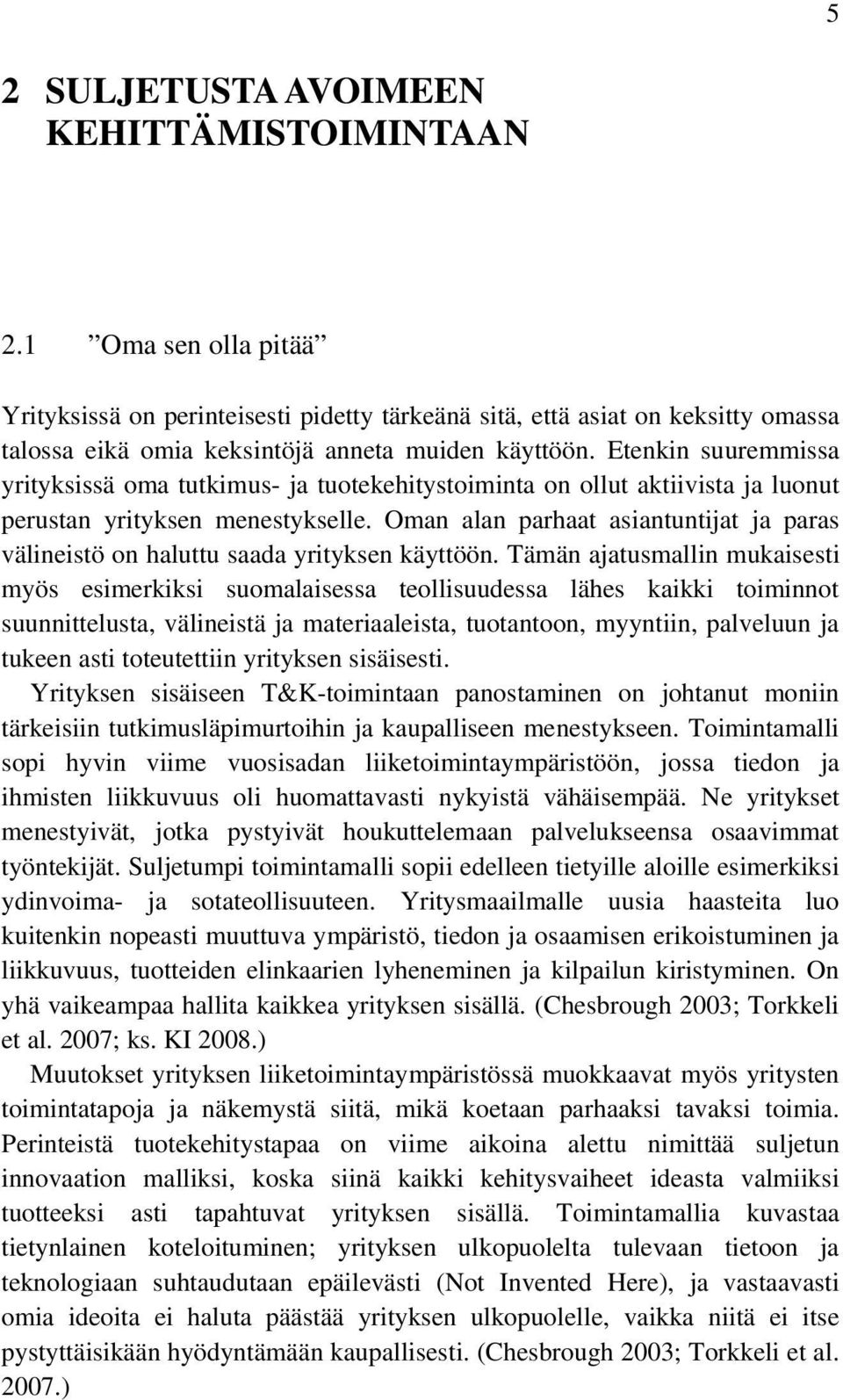 Etenkin suuremmissa yrityksissä oma tutkimus- ja tuotekehitystoiminta on ollut aktiivista ja luonut perustan yrityksen menestykselle.