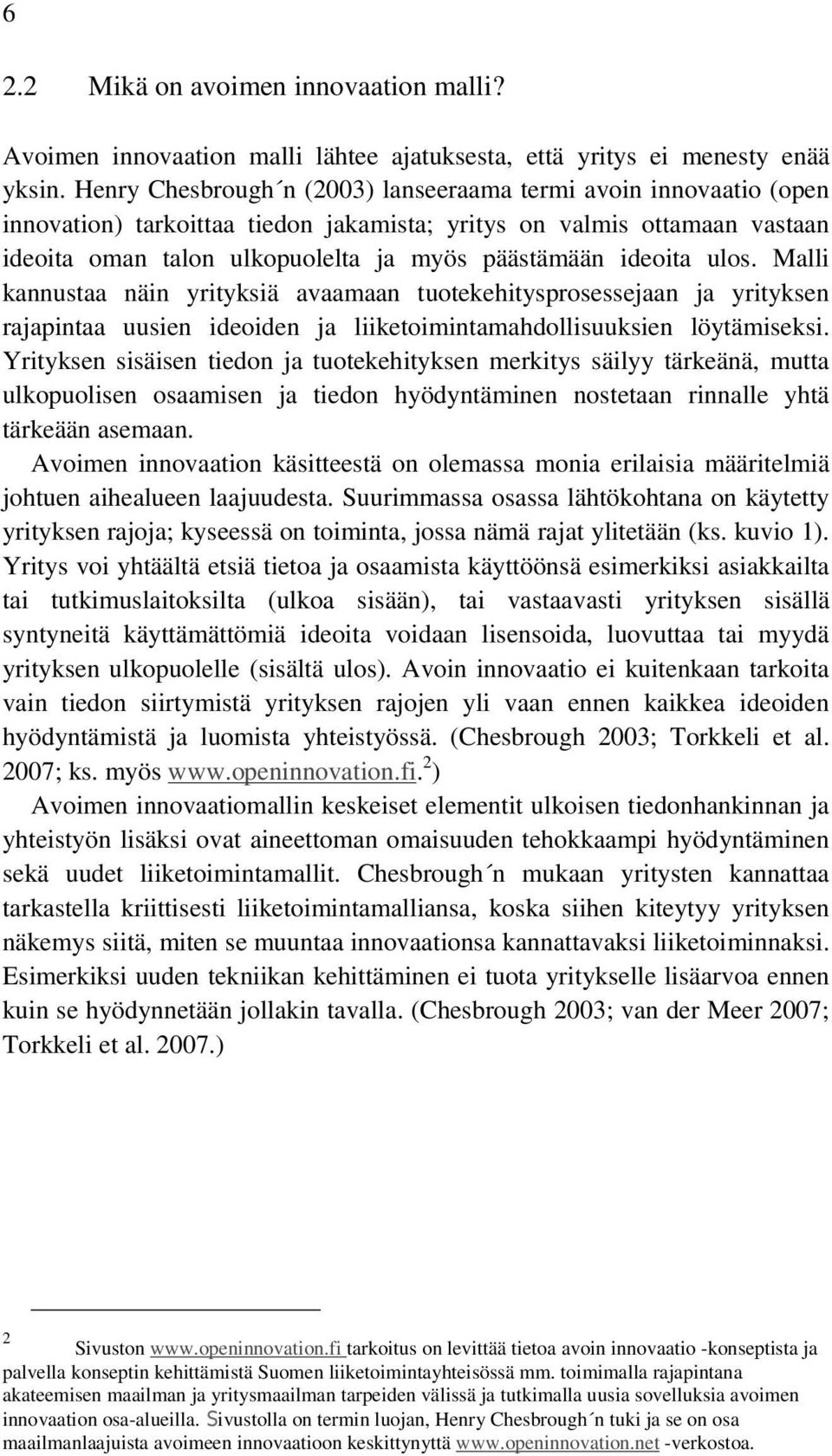 ideoita ulos. Malli kannustaa näin yrityksiä avaamaan tuotekehitysprosessejaan ja yrityksen rajapintaa uusien ideoiden ja liiketoimintamahdollisuuksien löytämiseksi.