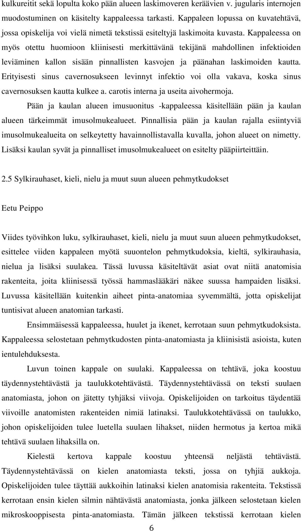 Kappaleessa on myös otettu huomioon kliinisesti merkittävänä tekijänä mahdollinen infektioiden leviäminen kallon sisään pinnallisten kasvojen ja päänahan laskimoiden kautta.