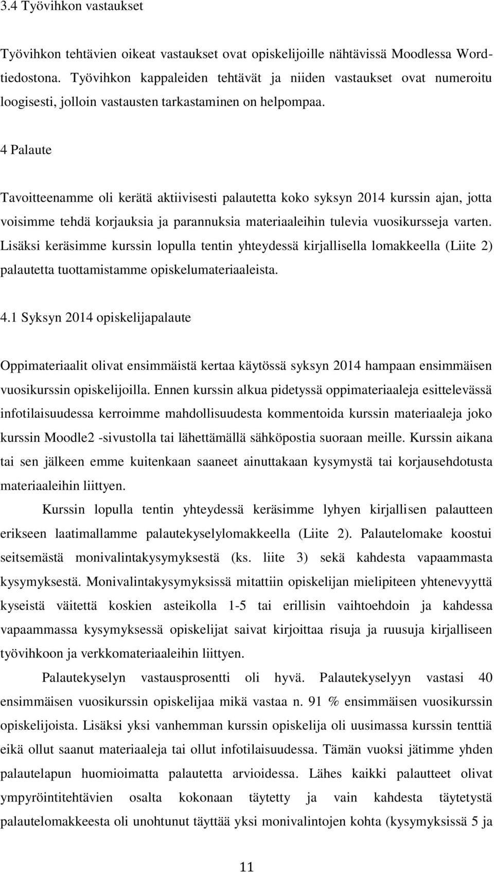 4 Palaute Tavoitteenamme oli kerätä aktiivisesti palautetta koko syksyn 2014 kurssin ajan, jotta voisimme tehdä korjauksia ja parannuksia materiaaleihin tulevia vuosikursseja varten.