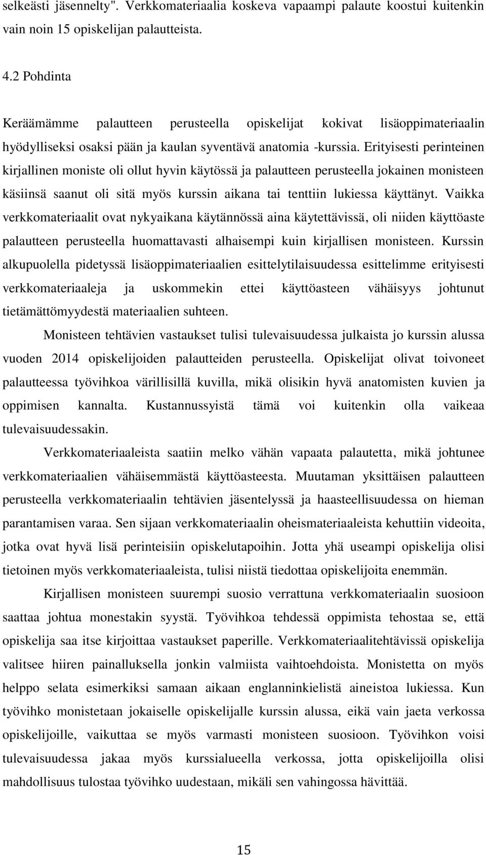 Erityisesti perinteinen kirjallinen moniste oli ollut hyvin käytössä ja palautteen perusteella jokainen monisteen käsiinsä saanut oli sitä myös kurssin aikana tai tenttiin lukiessa käyttänyt.