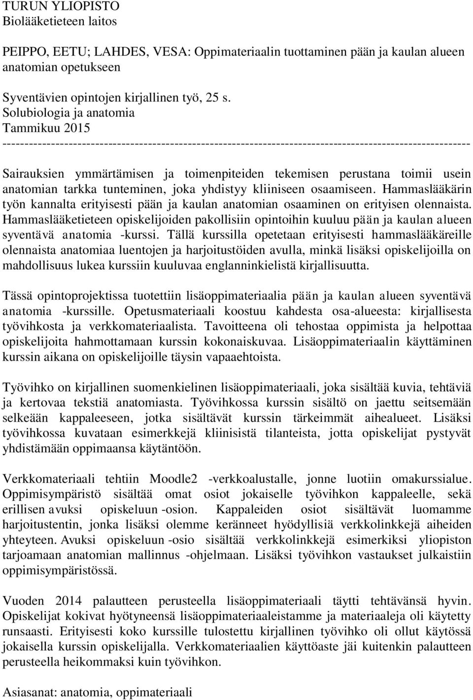 perustana toimii usein anatomian tarkka tunteminen, joka yhdistyy kliiniseen osaamiseen. Hammaslääkärin työn kannalta erityisesti pään ja kaulan anatomian osaaminen on erityisen olennaista.