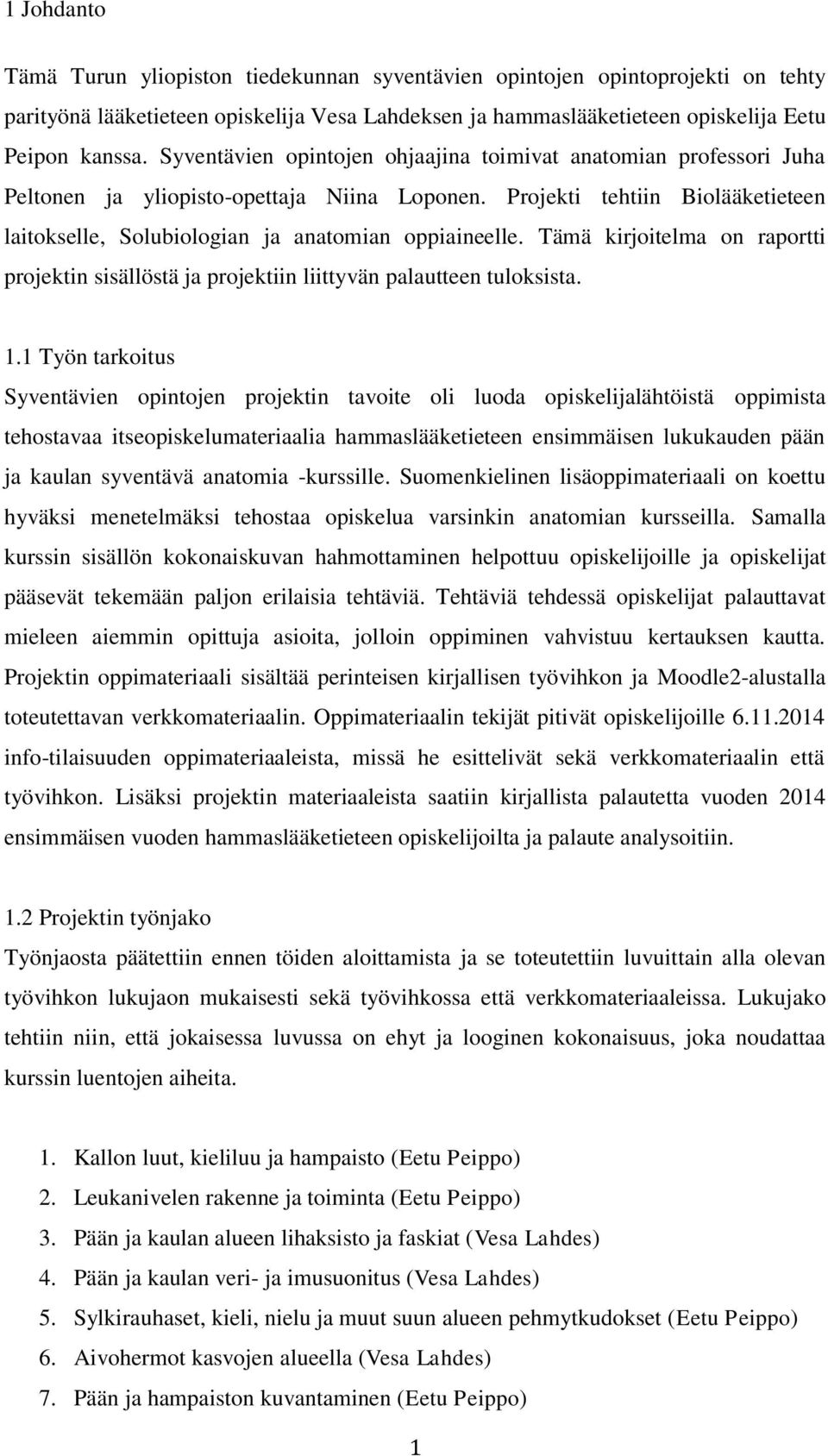 Tämä kirjoitelma on raportti projektin sisällöstä ja projektiin liittyvän palautteen tuloksista. 1.