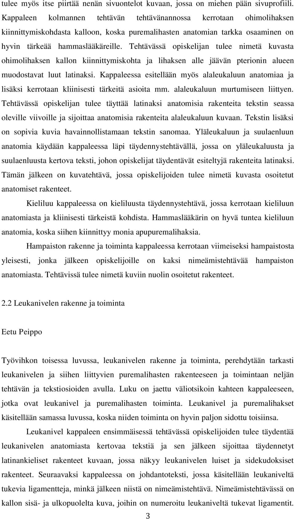 Tehtävässä opiskelijan tulee nimetä kuvasta ohimolihaksen kallon kiinnittymiskohta ja lihaksen alle jäävän pterionin alueen muodostavat luut latinaksi.