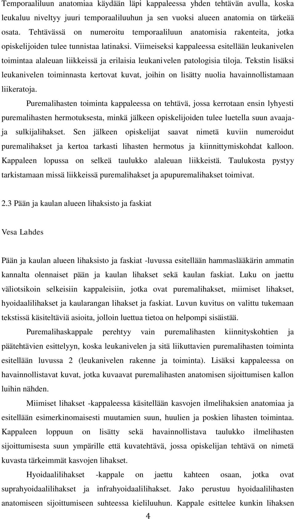 Viimeiseksi kappaleessa esitellään leukanivelen toimintaa alaleuan liikkeissä ja erilaisia leukanivelen patologisia tiloja.