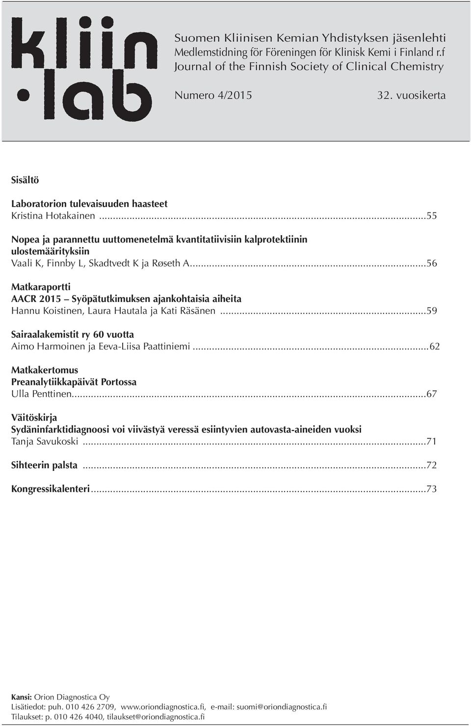 ..55 Nopea ja parannettu uuttomenetelmä kvantitatiivisiin kalprotektiinin ulostemäärityksiin Vaali K, Finnby L, Skadtvedt K ja Røseth A.
