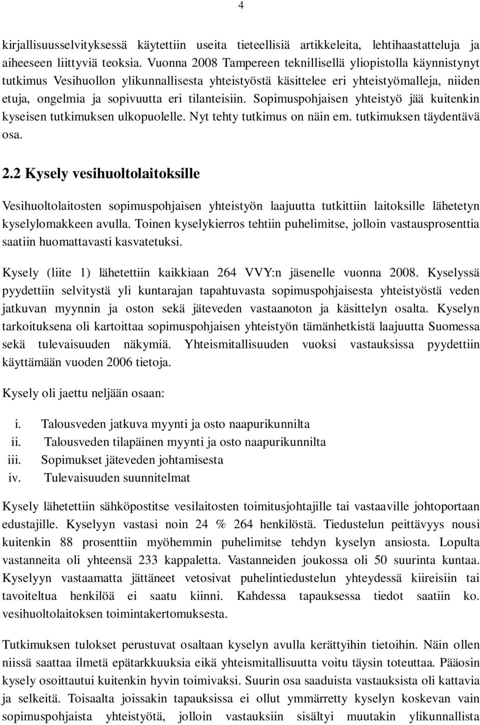 Sopimuspohjaisen yhteistyö jää kuitenkin kyseisen tutkimuksen ulkopuolelle. Nyt tehty tutkimus on näin em. tutkimuksen täydentävä osa. 2.