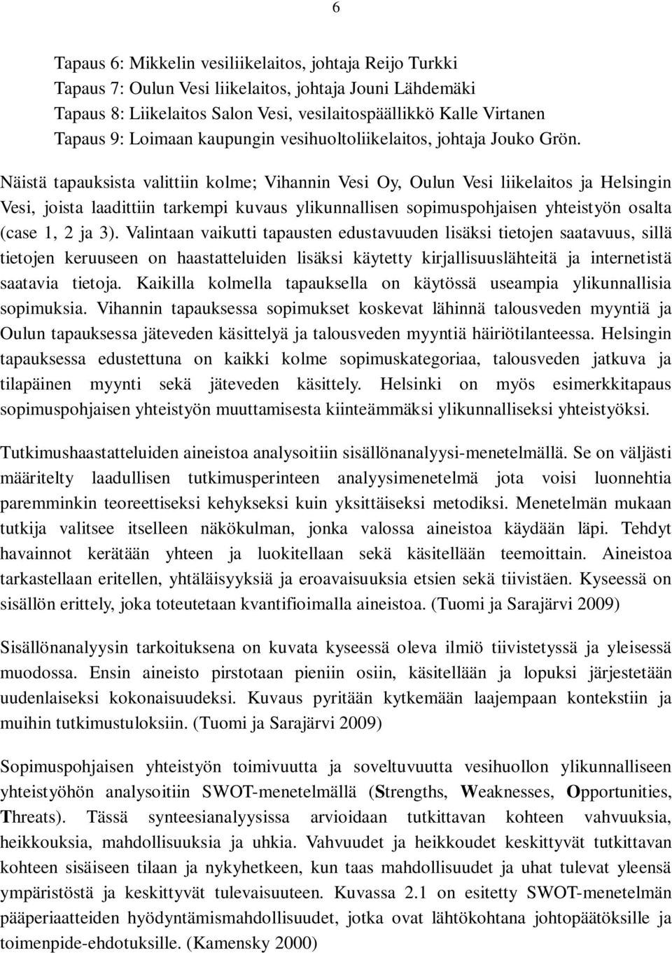 Näistä tapauksista valittiin kolme; Vihannin Vesi Oy, Oulun Vesi liikelaitos ja Helsingin Vesi, joista laadittiin tarkempi kuvaus ylikunnallisen sopimuspohjaisen yhteistyön osalta (case 1, 2 ja 3).