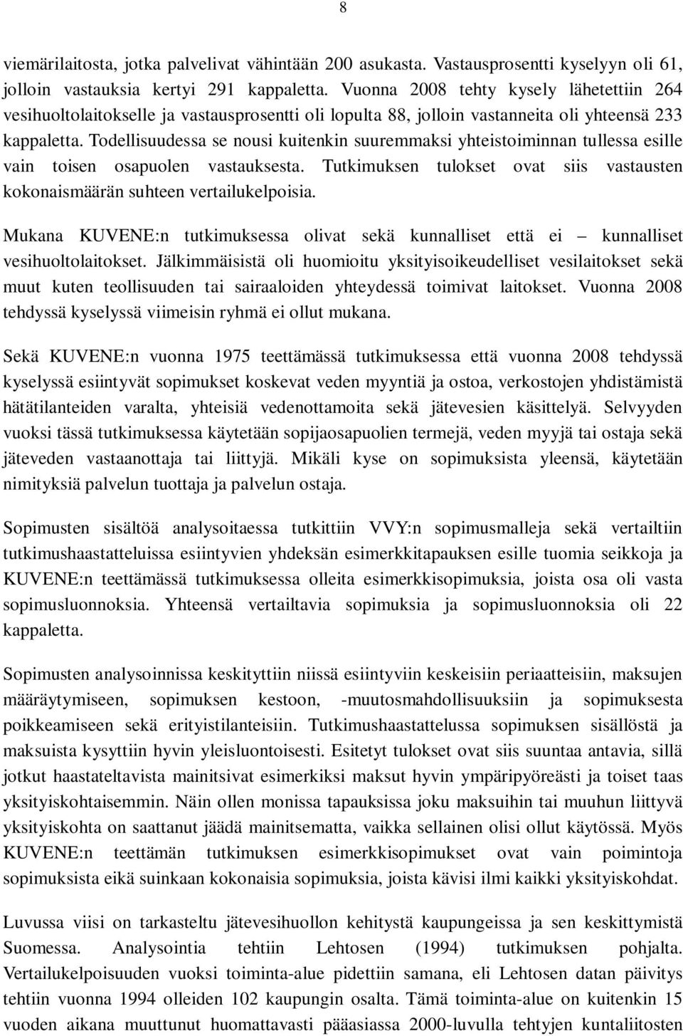 Todellisuudessa se nousi kuitenkin suuremmaksi yhteistoiminnan tullessa esille vain toisen osapuolen vastauksesta. Tutkimuksen tulokset ovat siis vastausten kokonaismäärän suhteen vertailukelpoisia.