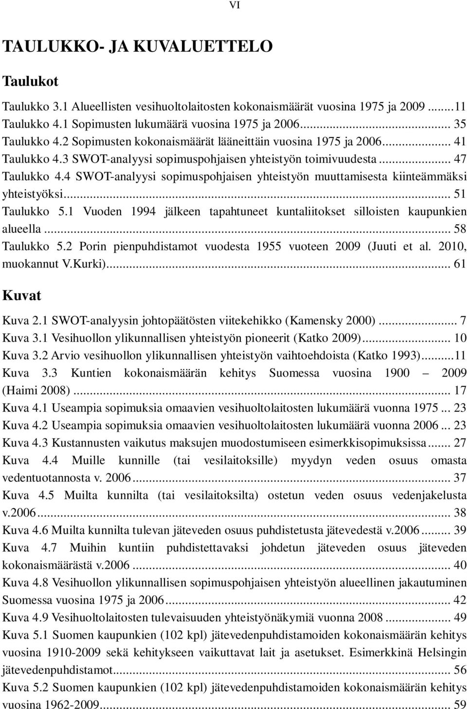 4 SWOT-analyysi sopimuspohjaisen yhteistyön muuttamisesta kiinteämmäksi yhteistyöksi... 51 Taulukko 5.1 Vuoden 1994 jälkeen tapahtuneet kuntaliitokset silloisten kaupunkien alueella... 58 Taulukko 5.