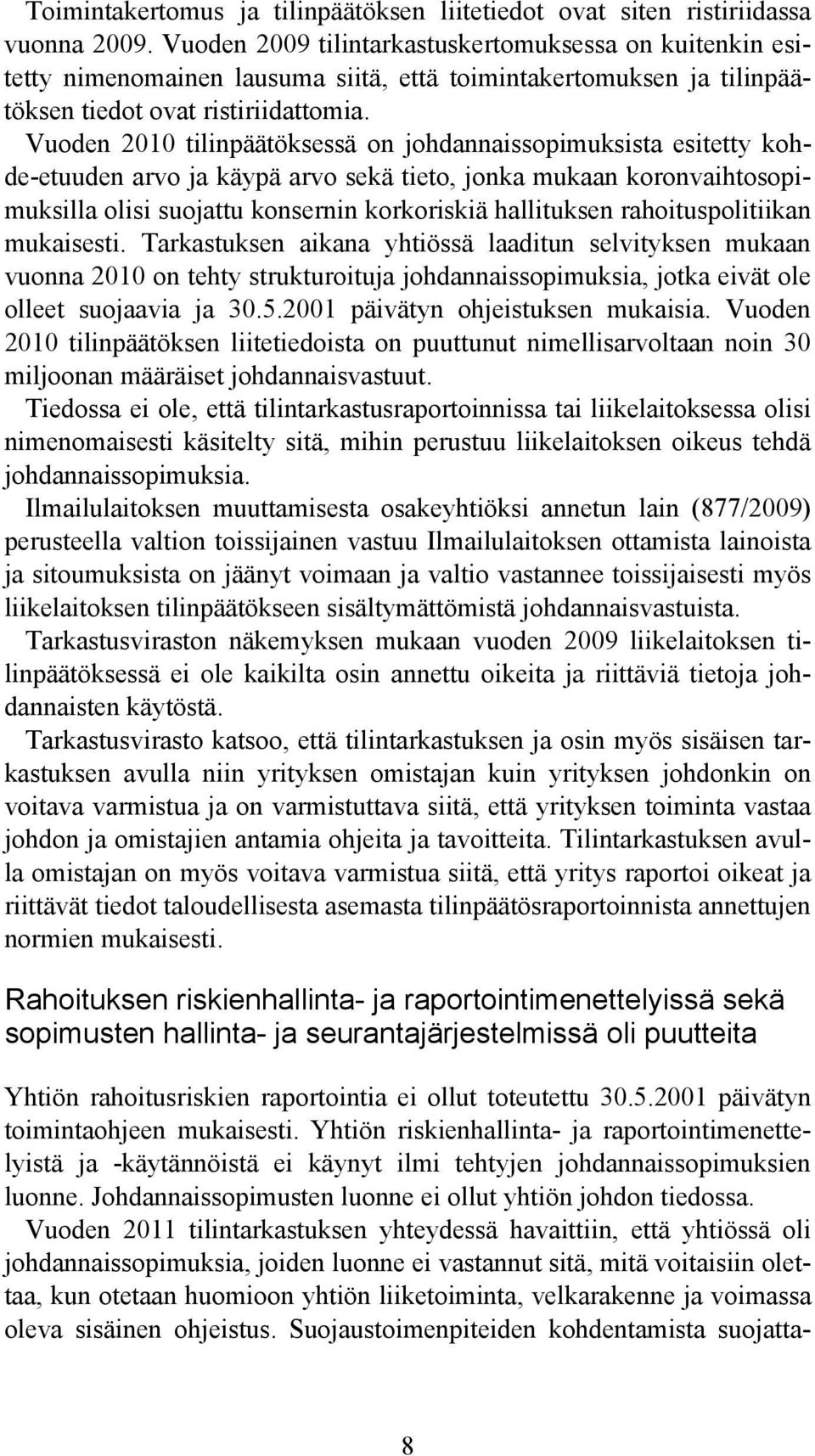 Vuoden 2010 tilinpäätöksessä on johdannaissopimuksista esitetty kohde-etuuden arvo ja käypä arvo sekä tieto, jonka mukaan koronvaihtosopimuksilla olisi suojattu konsernin korkoriskiä hallituksen