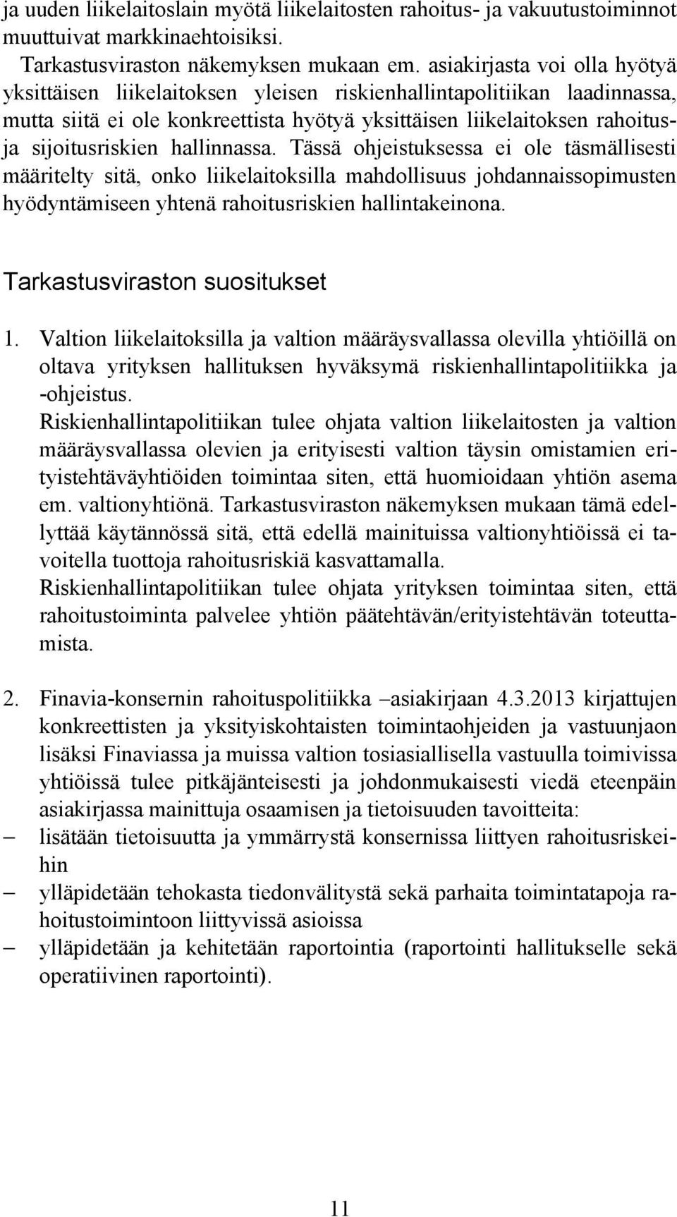 hallinnassa. Tässä ohjeistuksessa ei ole täsmällisesti määritelty sitä, onko liikelaitoksilla mahdollisuus johdannaissopimusten hyödyntämiseen yhtenä rahoitusriskien hallintakeinona.