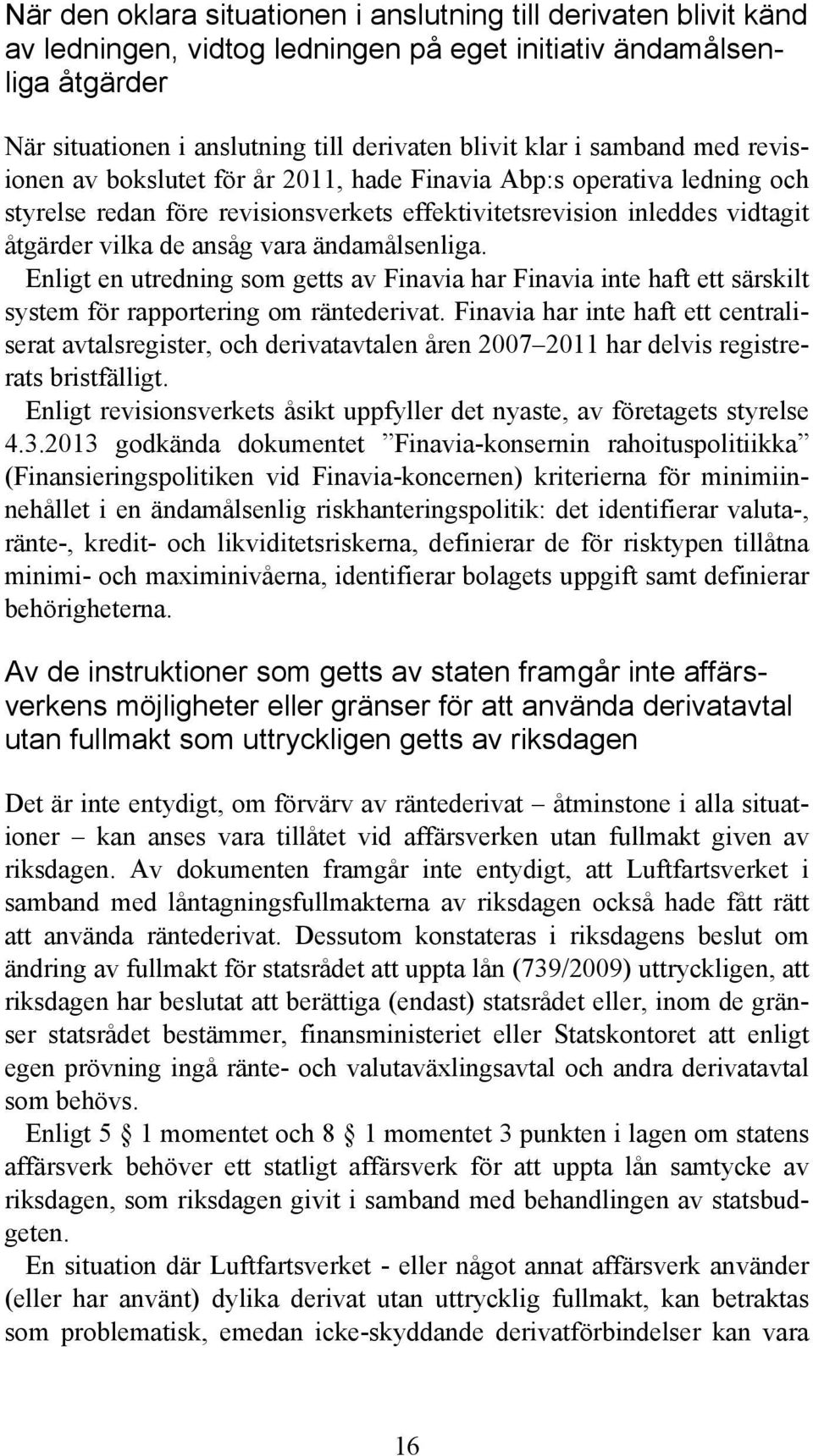 ändamålsenliga. Enligt en utredning som getts av Finavia har Finavia inte haft ett särskilt system för rapportering om räntederivat.