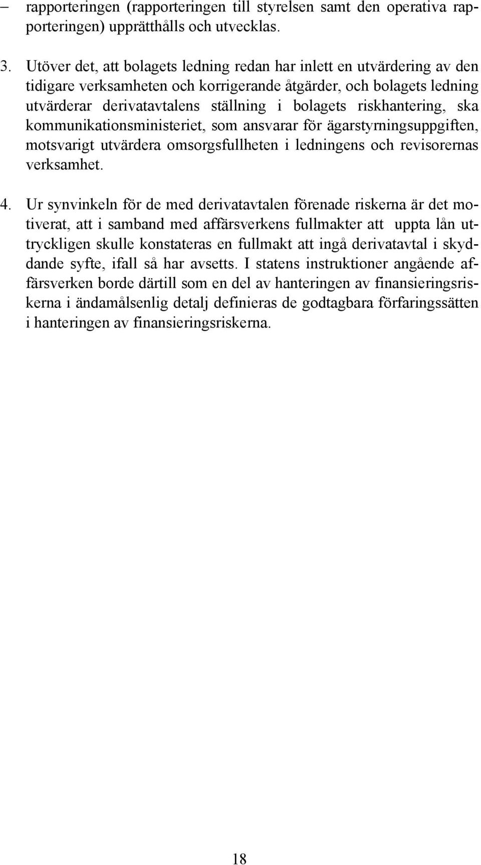 riskhantering, ska kommunikationsministeriet, som ansvarar för ägarstyrningsuppgiften, motsvarigt utvärdera omsorgsfullheten i ledningens och revisorernas verksamhet. 4.