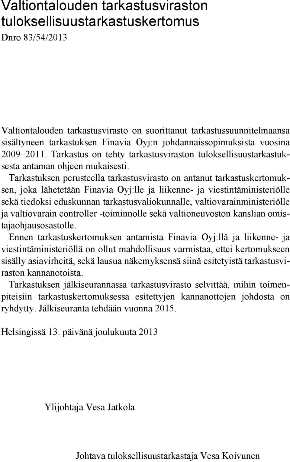 Tarkastuksen perusteella tarkastusvirasto on antanut tarkastuskertomuksen, joka lähetetään Finavia Oyj:lle ja liikenne- ja viestintäministeriölle sekä tiedoksi eduskunnan tarkastusvaliokunnalle,