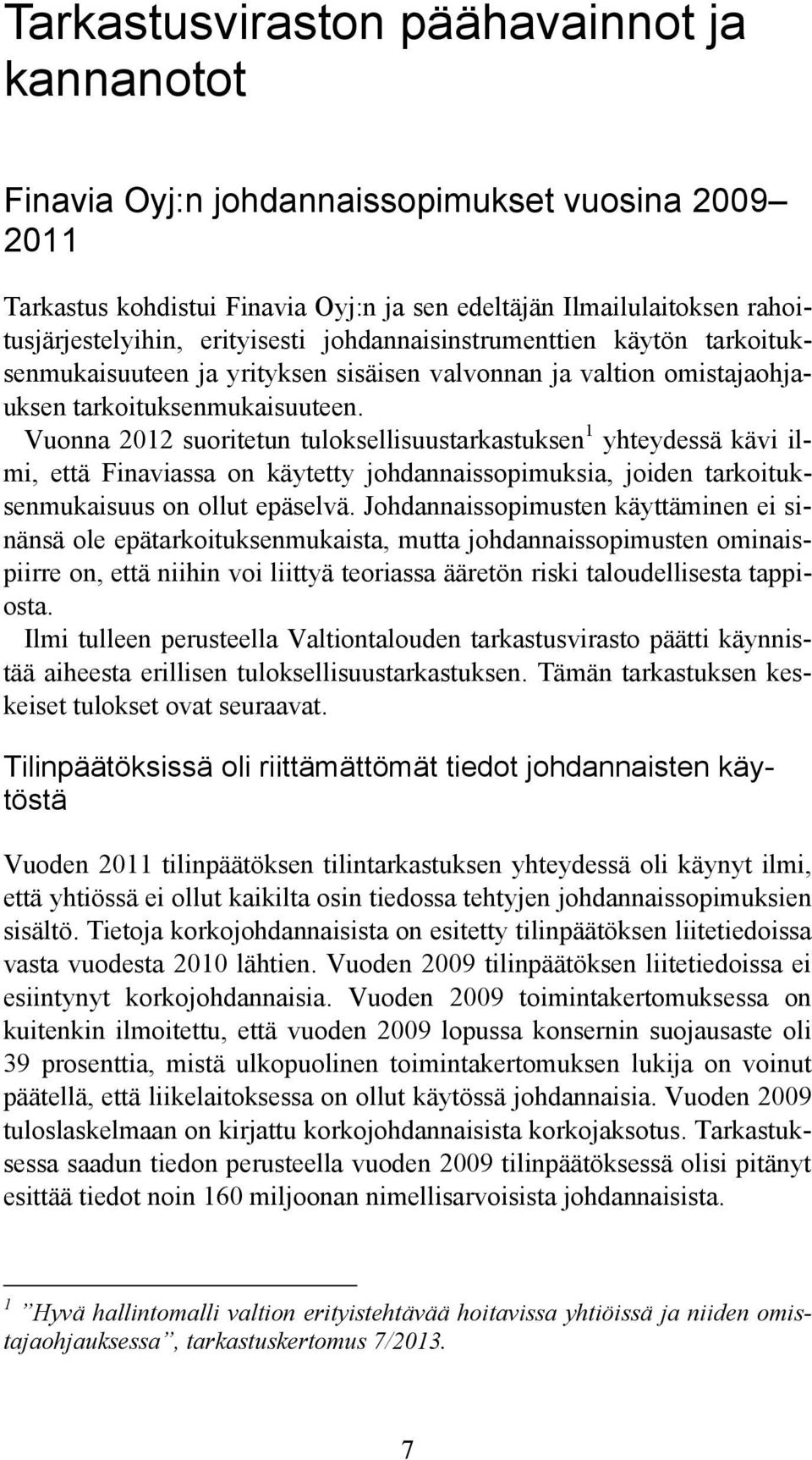 Vuonna 2012 suoritetun tuloksellisuustarkastuksen 1 yhteydessä kävi ilmi, että Finaviassa on käytetty johdannaissopimuksia, joiden tarkoituksenmukaisuus on ollut epäselvä.