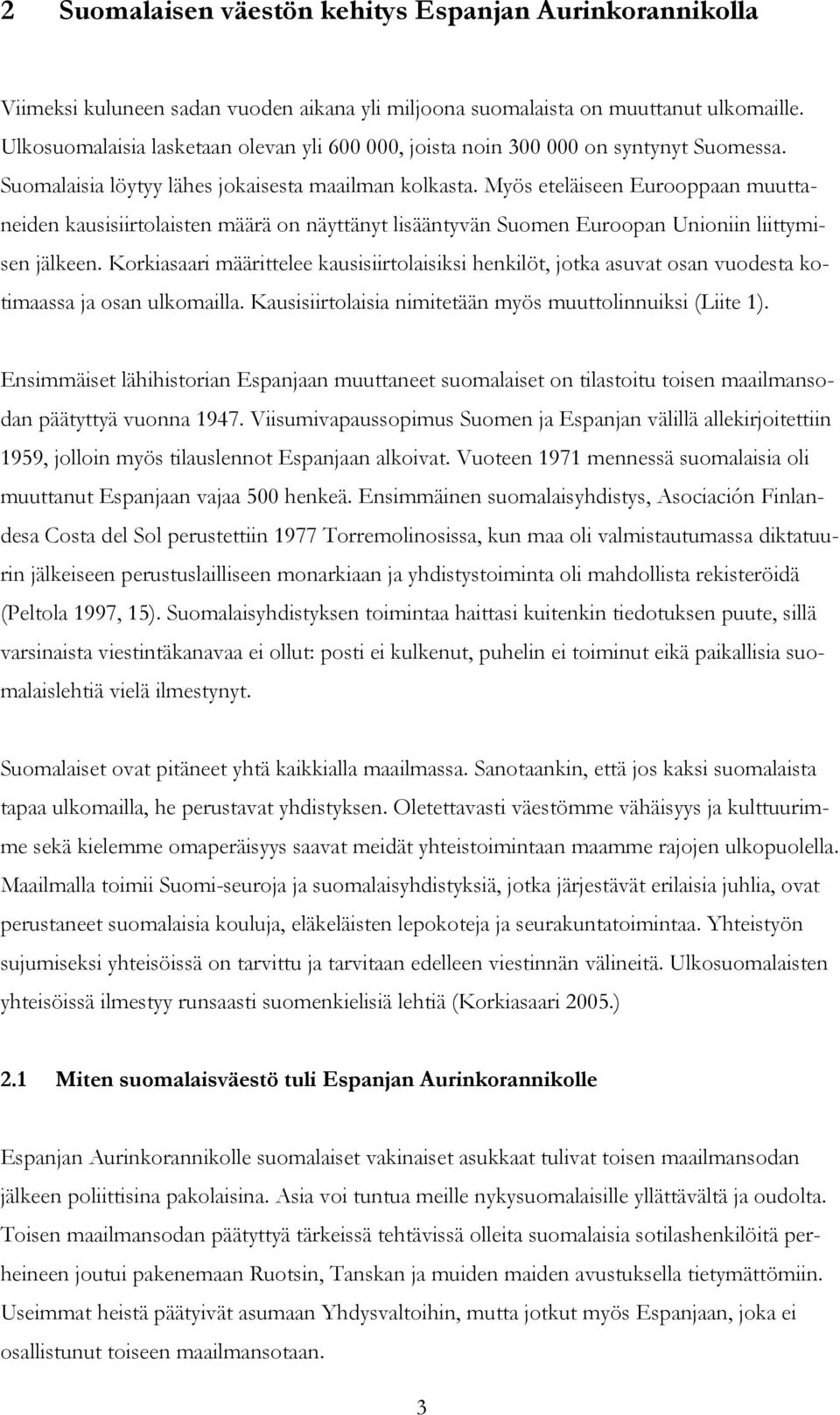 Myös eteläiseen Eurooppaan muuttaneiden kausisiirtolaisten määrä on näyttänyt lisääntyvän Suomen Euroopan Unioniin liittymisen jälkeen.