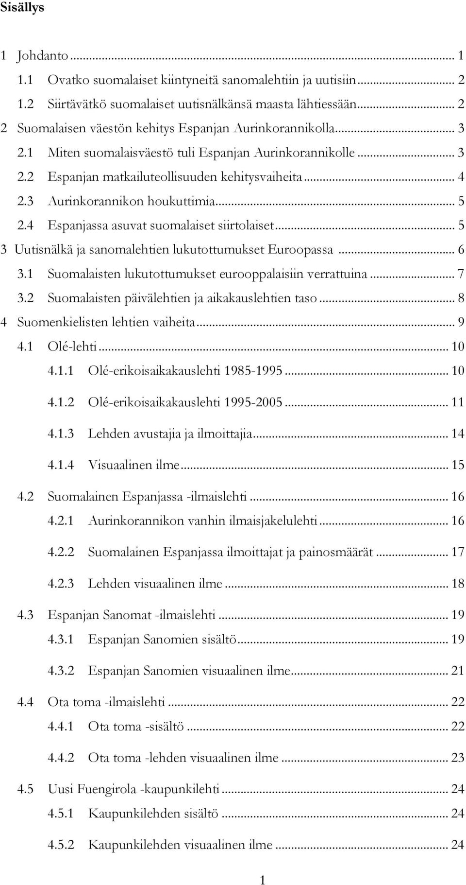 3 Aurinkorannikon houkuttimia... 5 2.4 Espanjassa asuvat suomalaiset siirtolaiset... 5 3 Uutisnälkä ja sanomalehtien lukutottumukset Euroopassa... 6 3.