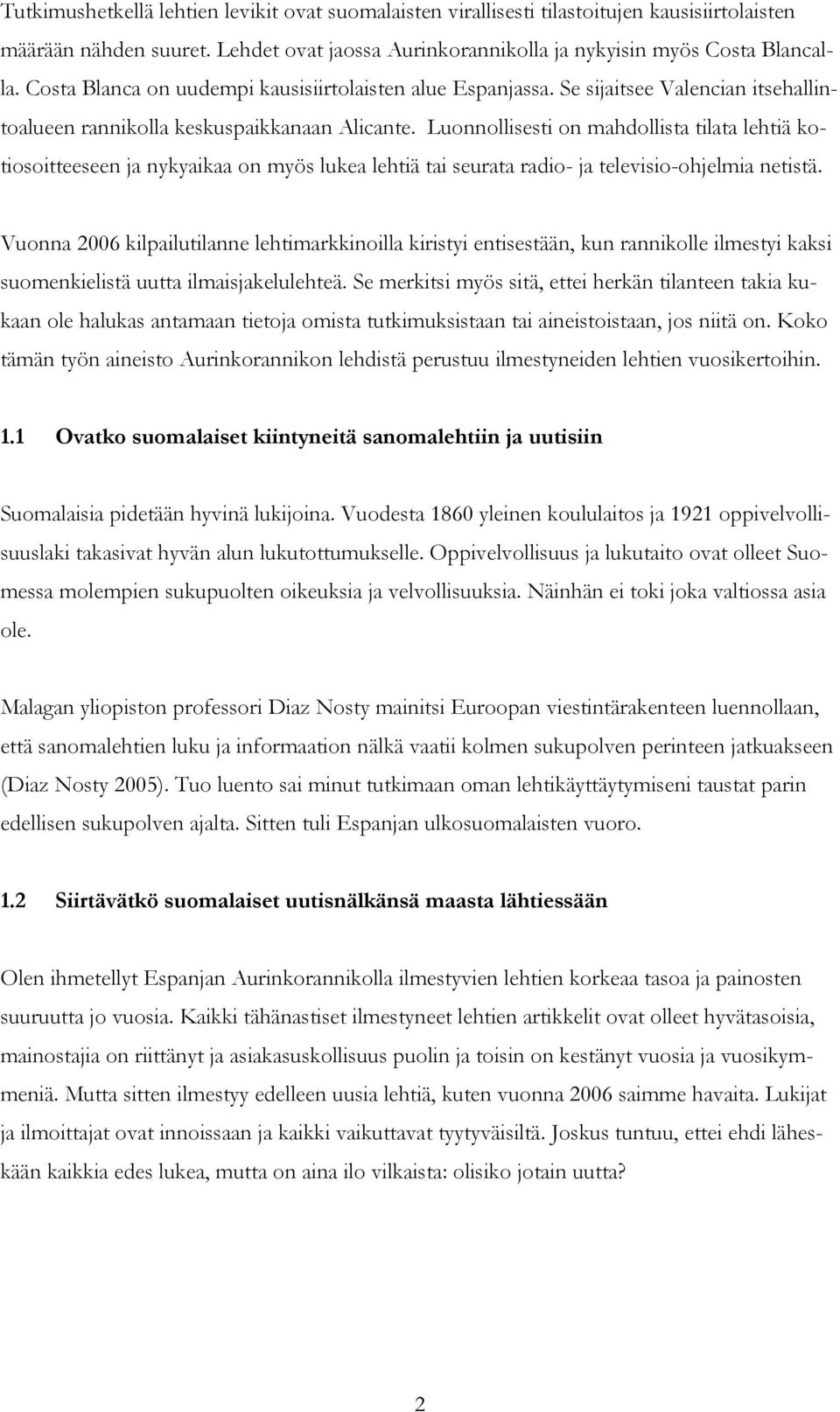 Luonnollisesti on mahdollista tilata lehtiä kotiosoitteeseen ja nykyaikaa on myös lukea lehtiä tai seurata radio- ja televisio-ohjelmia netistä.