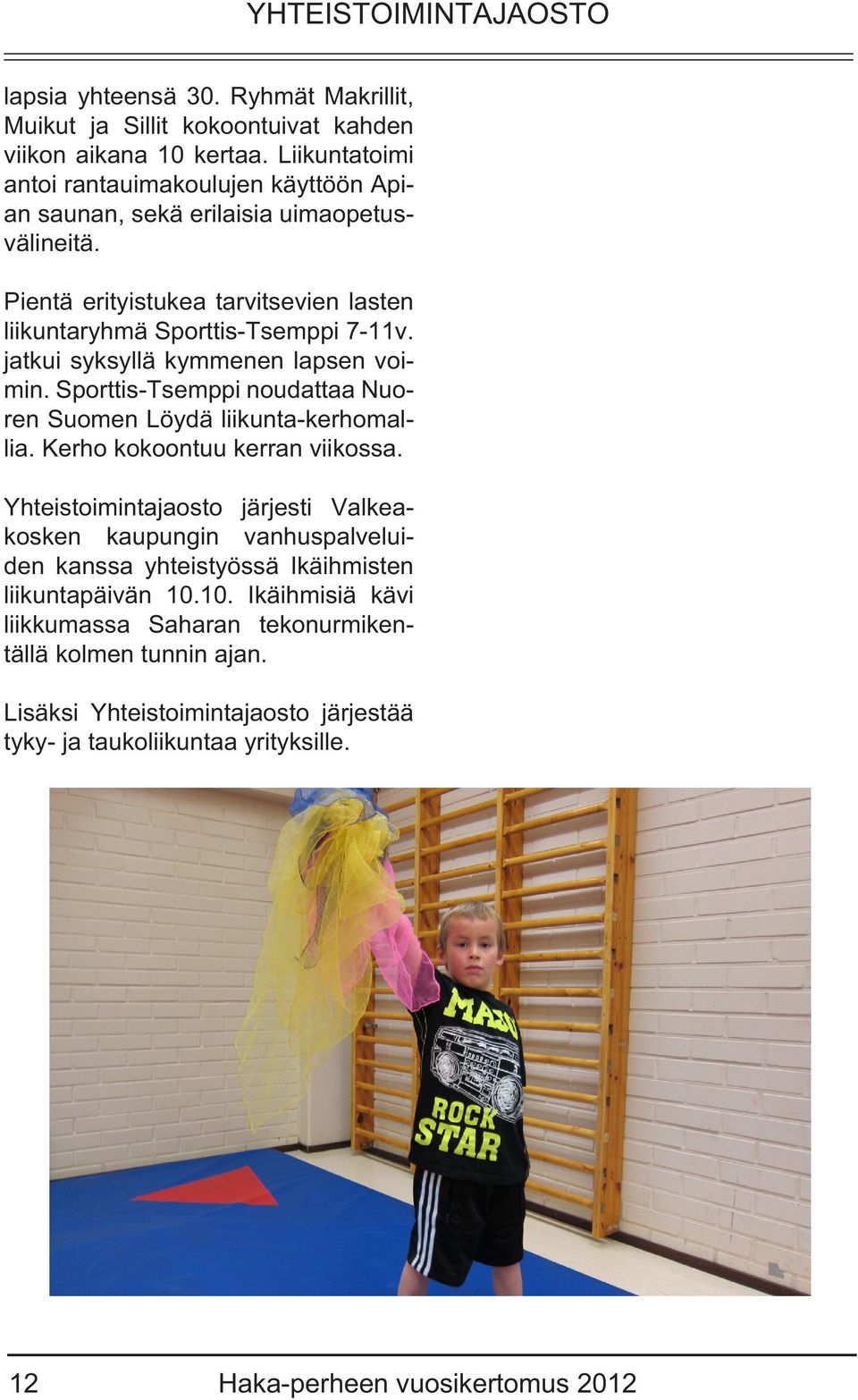 jatkui syksyllä kymmenen lapsen voimin. Sporttis-Tsemppi noudattaa Nuoren Suomen Löydä liikunta-kerhomallia. Kerho kokoontuu kerran viikossa.