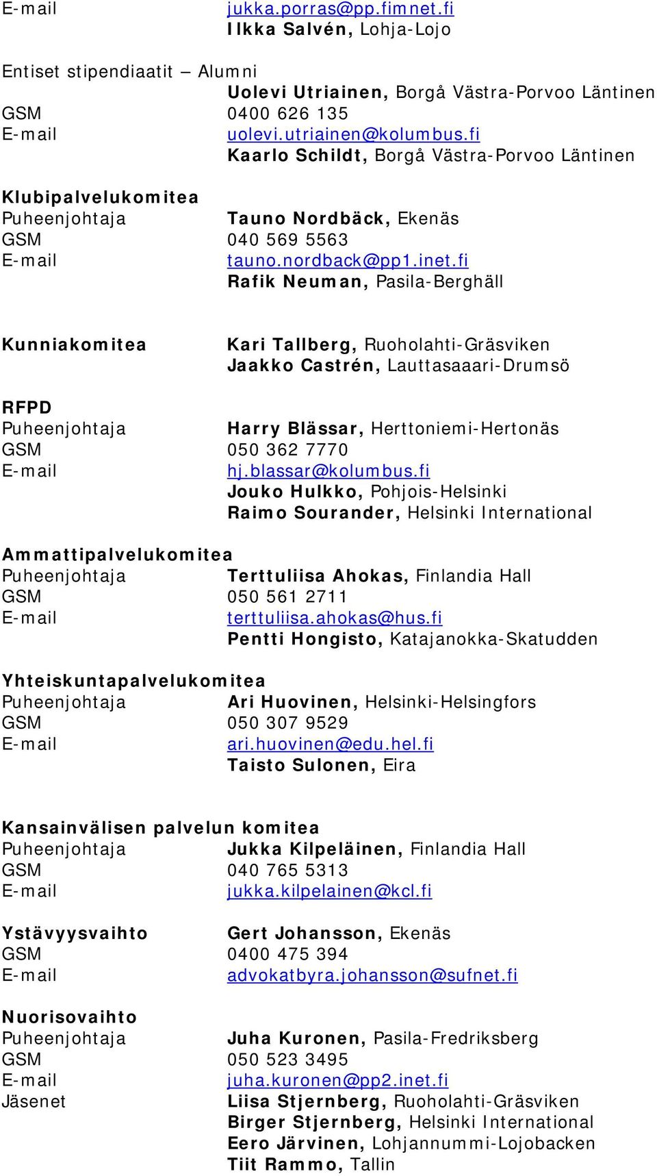 fi Rafik Neuman, Pasila-Berghäll Kunniakomitea Jaakko Castrén, Lauttasaaari-Drumsö RFPD Harry Blässar, Herttoniemi-Hertonäs GSM 050 362 7770 hj.blassar@kolumbus.