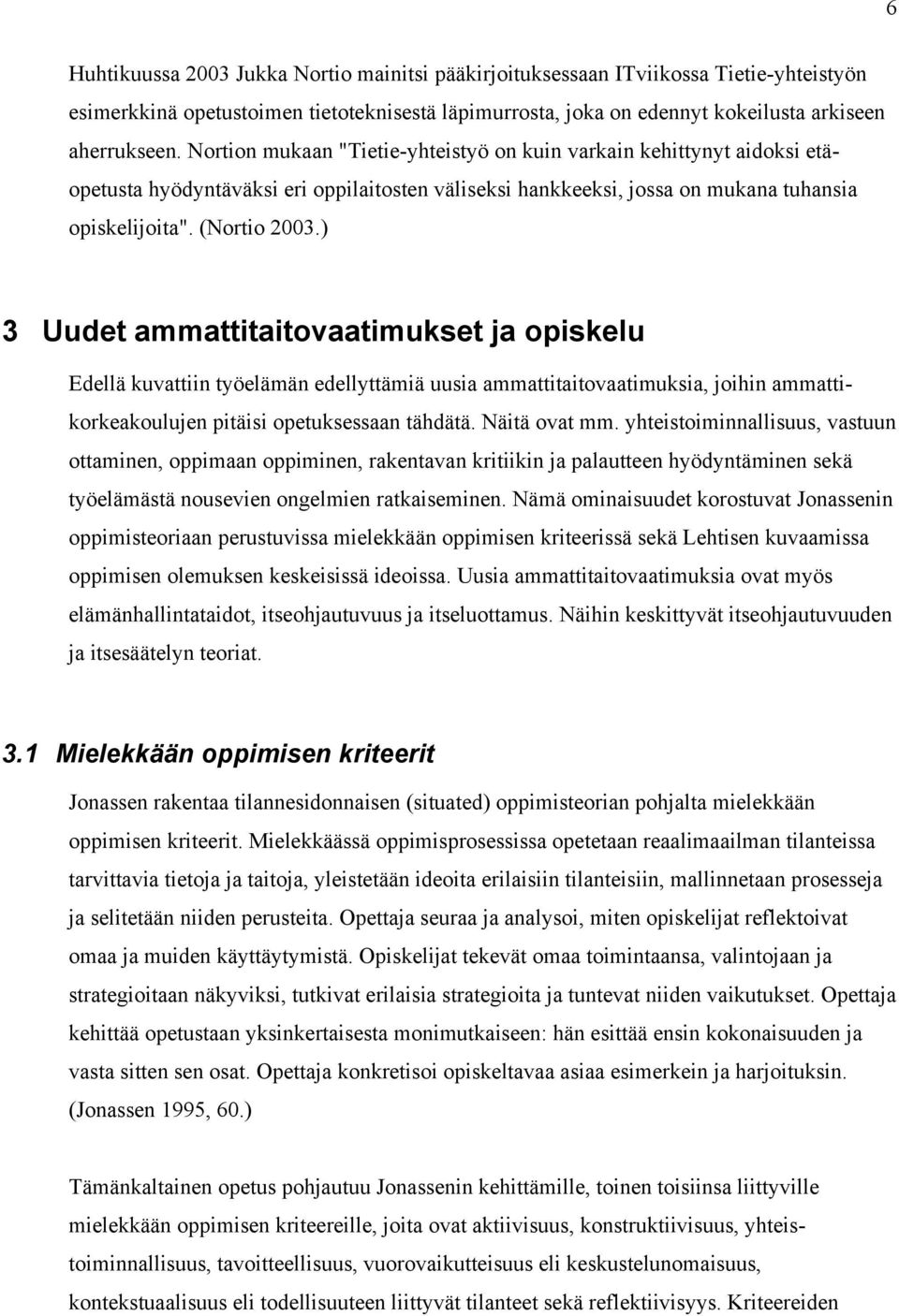 ) 3 Uudet ammattitaitovaatimukset ja opiskelu Edellä kuvattiin työelämän edellyttämiä uusia ammattitaitovaatimuksia, joihin ammattikorkeakoulujen pitäisi opetuksessaan tähdätä. Näitä ovat mm.