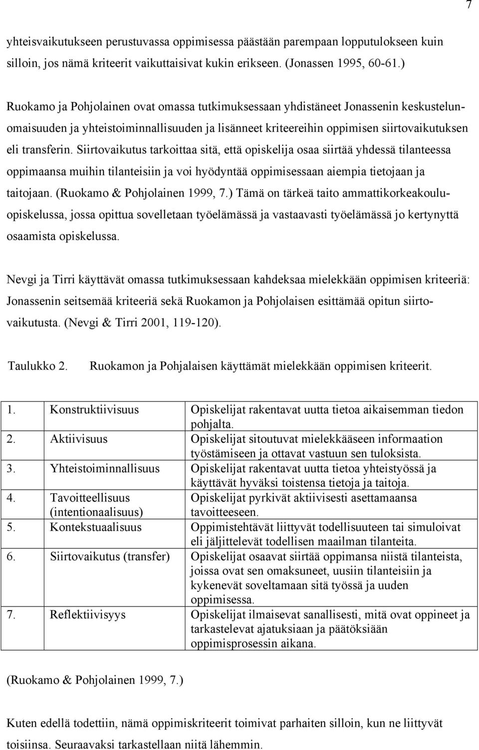 Siirtovaikutus tarkoittaa sitä, että opiskelija osaa siirtää yhdessä tilanteessa oppimaansa muihin tilanteisiin ja voi hyödyntää oppimisessaan aiempia tietojaan ja taitojaan.