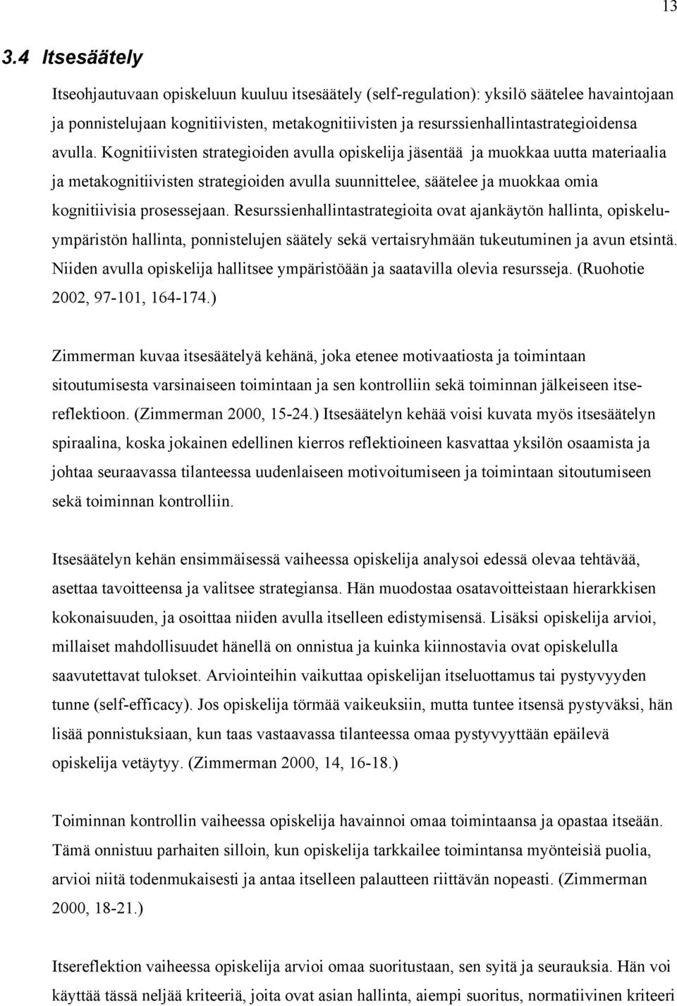 Kognitiivisten strategioiden avulla opiskelija jäsentää ja muokkaa uutta materiaalia ja metakognitiivisten strategioiden avulla suunnittelee, säätelee ja muokkaa omia kognitiivisia prosessejaan.