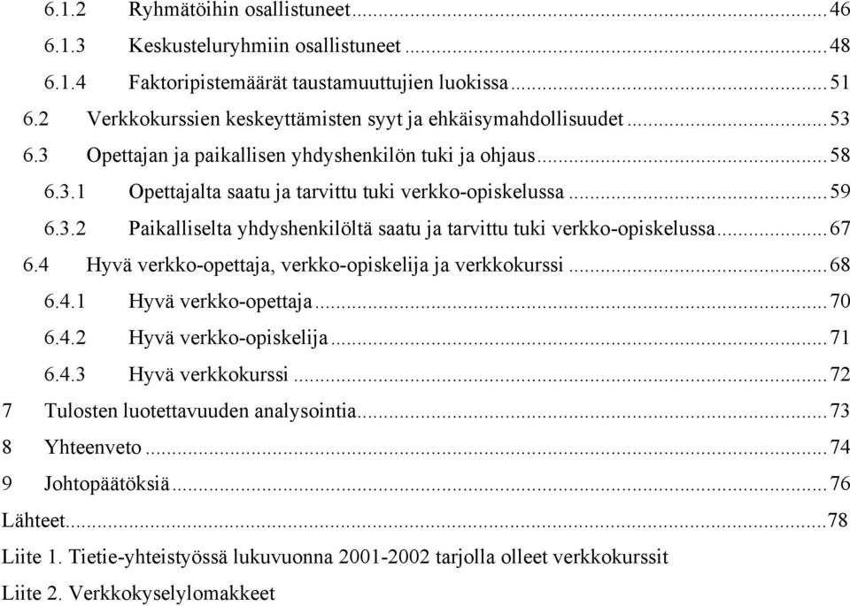 3.2 Paikalliselta yhdyshenkilöltä saatu ja tarvittu tuki verkko-opiskelussa... 67 6.4 Hyvä verkko-opettaja, verkko-opiskelija ja verkkokurssi... 68 6.4.1 Hyvä verkko-opettaja... 70 6.4.2 Hyvä verkko-opiskelija.