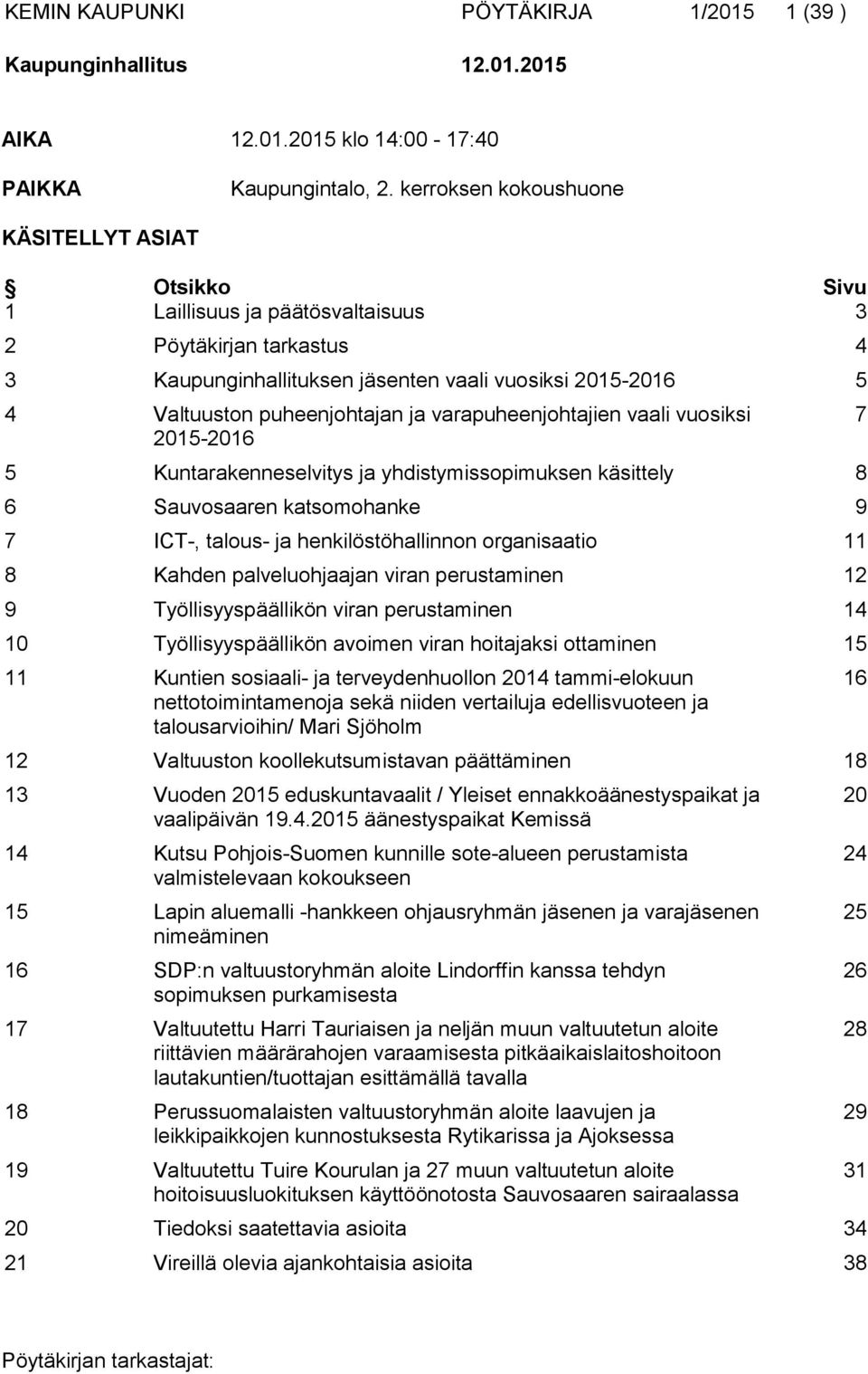 ja varapuheenjohtajien vaali vuosiksi 2015-2016 5 Kuntarakenneselvitys ja yhdistymissopimuksen käsittely 8 6 Sauvosaaren katsomohanke 9 7 ICT-, talous- ja henkilöstöhallinnon organisaatio 11 8 Kahden