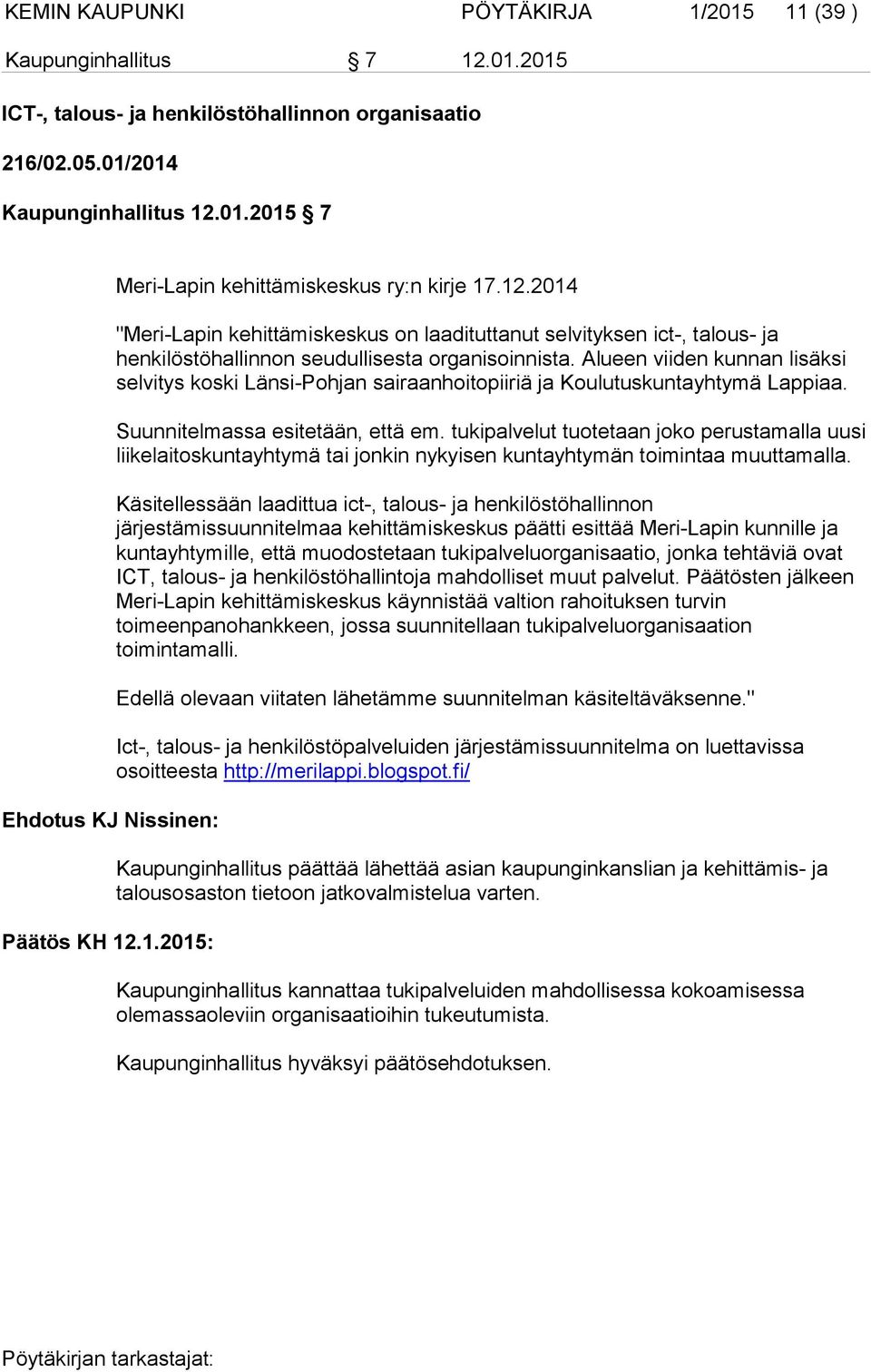 Alueen viiden kunnan lisäksi selvitys koski Länsi-Pohjan sairaanhoitopiiriä ja Koulutuskuntayhtymä Lappiaa. Suunnitelmassa esitetään, että em.