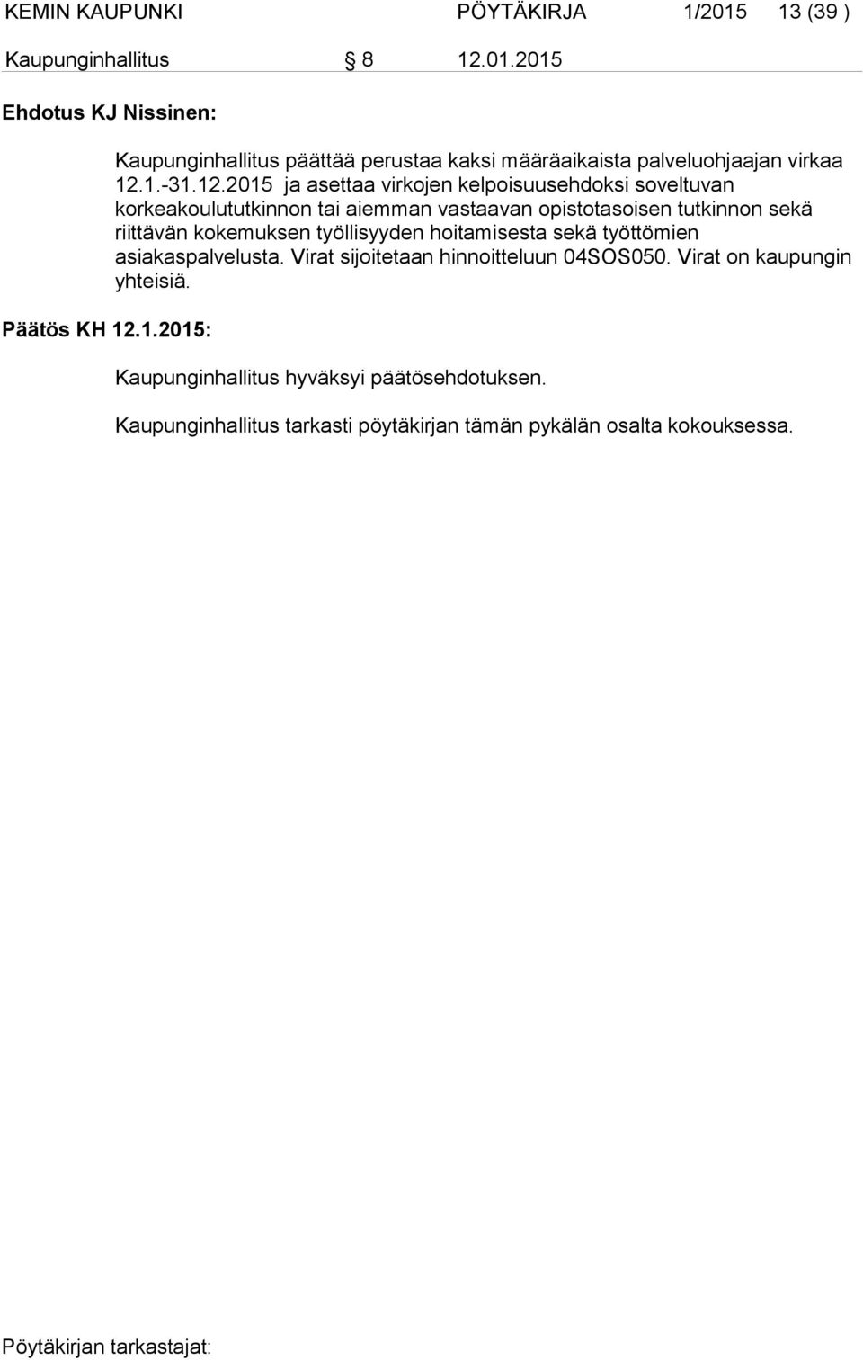 2015 ja asettaa virkojen kelpoisuusehdoksi soveltuvan korkeakoulututkinnon tai aiemman vastaavan opistotasoisen tutkinnon sekä riittävän