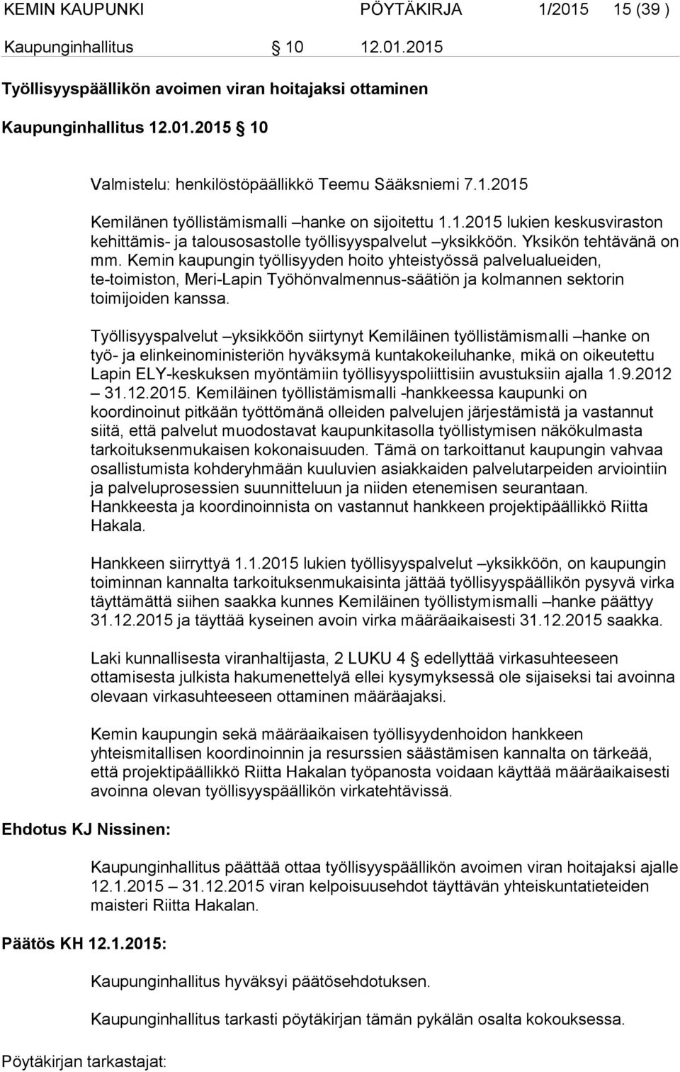 Kemin kaupungin työllisyyden hoito yhteistyössä palvelualueiden, te-toimiston, Meri-Lapin Työhönvalmennus-säätiön ja kolmannen sektorin toimijoiden kanssa.