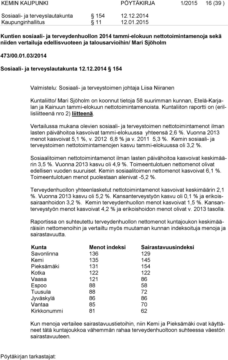 12.2014 154 Valmistelu: Sosiaali- ja terveystoimen johtaja Liisa Niiranen Kuntaliitto/ Mari Sjöholm on koonnut tietoja 58 suurimman kunnan, Ete lä-kar jalan ja Kainuun tammi-elokuun